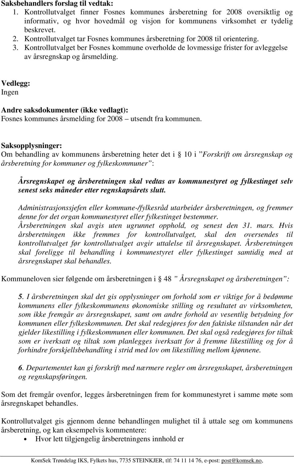 Vedlegg: Ingen Andre saksdokumenter (ikke vedlagt): Fosnes kommunes årsmelding for 2008 utsendt fra kommunen.