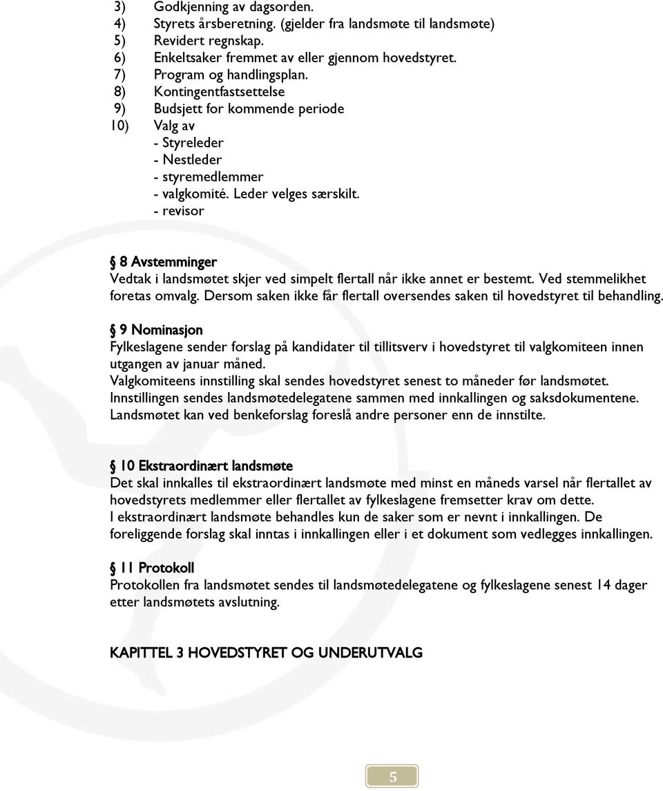 - revisor 8 Avstemminger Vedtak i landsmøtet skjer ved simpelt flertall når ikke annet er bestemt. Ved stemmelikhet foretas omvalg.