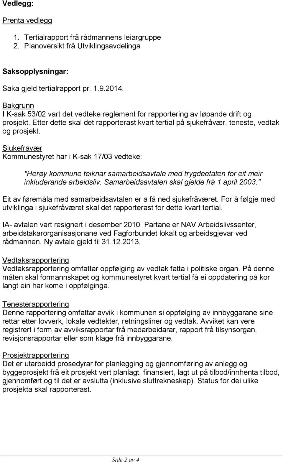 Sjukefråvær Kommunestyret har i K-sak 17/03 vedteke: "Herøy kommune teiknar samarbeidsavtale med trygdeetaten for eit meir inkluderande arbeidsliv. Samarbeidsavtalen skal gjelde frå 1 april 2003.