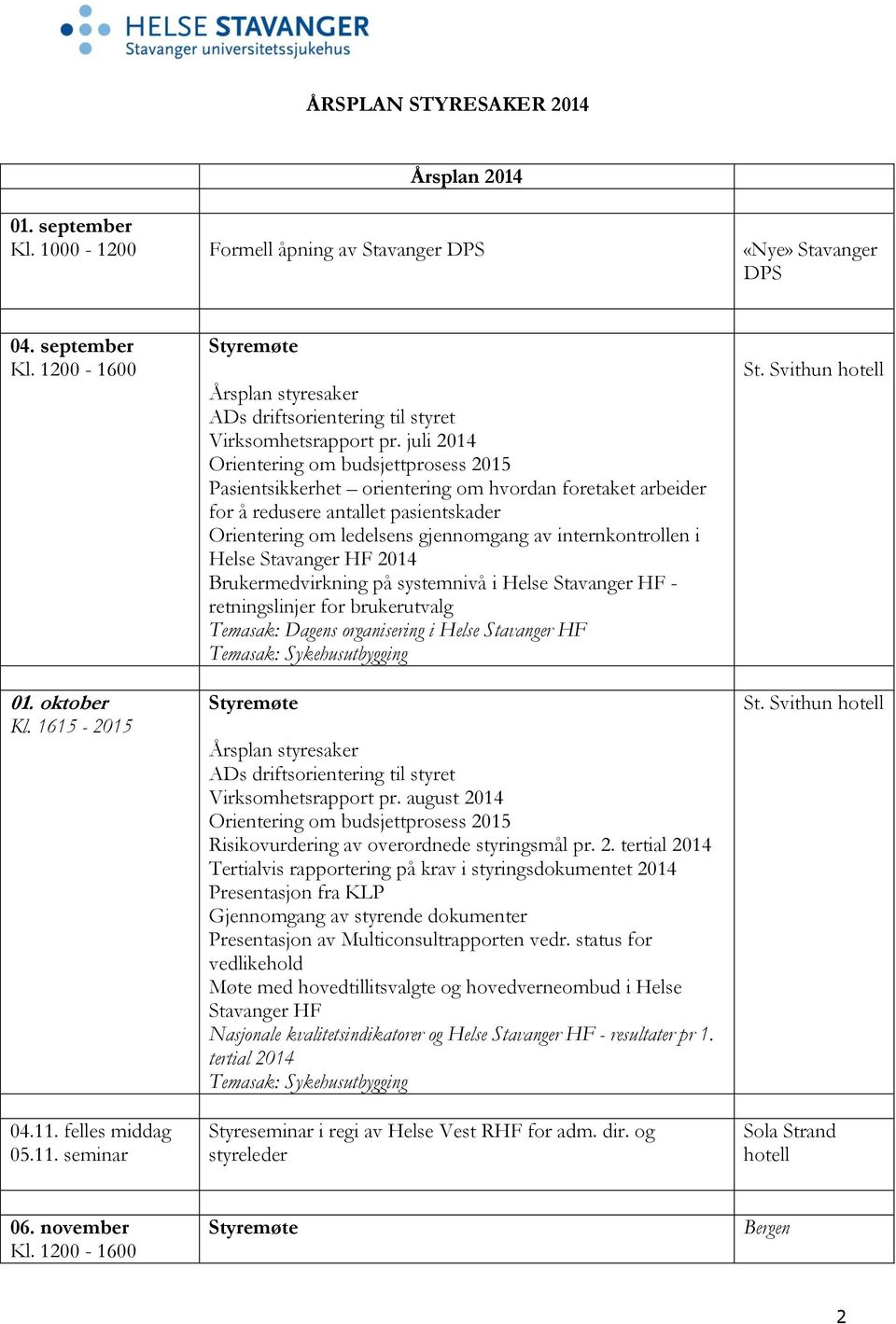 Brukermedvirkning på systemnivå i Helse Stavanger HF - retningslinjer for brukerutvalg Temasak: Dagens organisering i Helse Stavanger HF pr. august 2014 Risikovurdering av overordnede styringsmål pr.