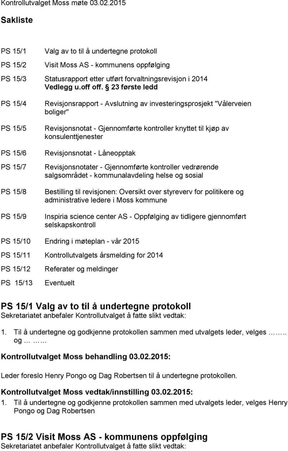 23 første ledd PS 15/4 PS 15/5 PS 15/6 PS 15/7 PS 15/8 PS 15/9 Revisjonsrapport - Avslutning av investeringsprosjekt "Vålerveien boliger" Revisjonsnotat - Gjennomførte kontroller knyttet til kjøp av