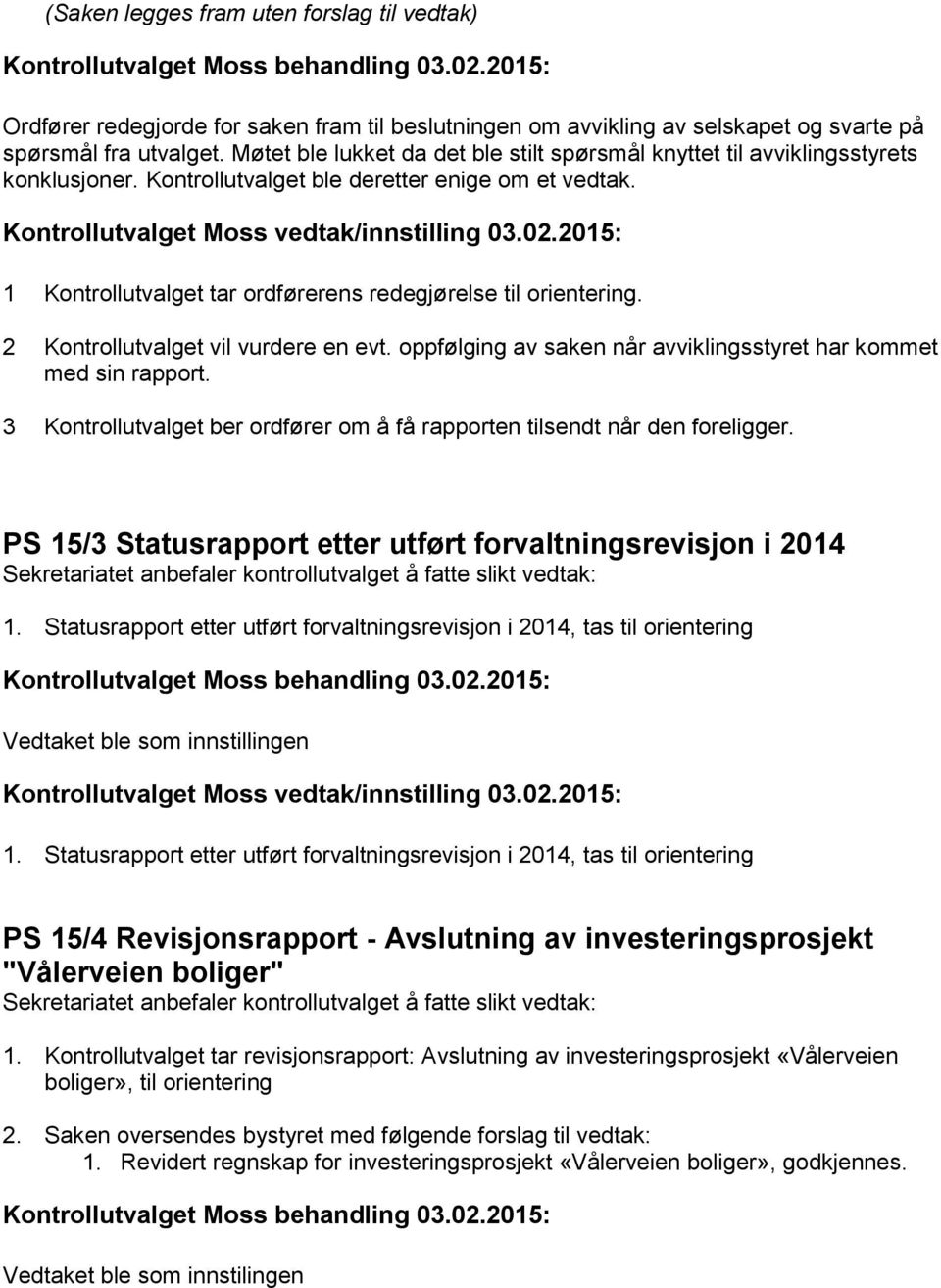 1 Kontrollutvalget tar ordførerens redegjørelse til orientering. 2 Kontrollutvalget vil vurdere en evt. oppfølging av saken når avviklingsstyret har kommet med sin rapport.