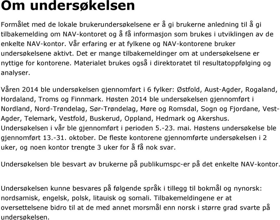 Materialet brukes også i direktoratet til resultatoppfølging og analyser. Våren ble undersøkelsen gjennomført i 6 fylker: Østfold, Aust-Agder, Rogaland, Hordaland, Troms og Finnmark.