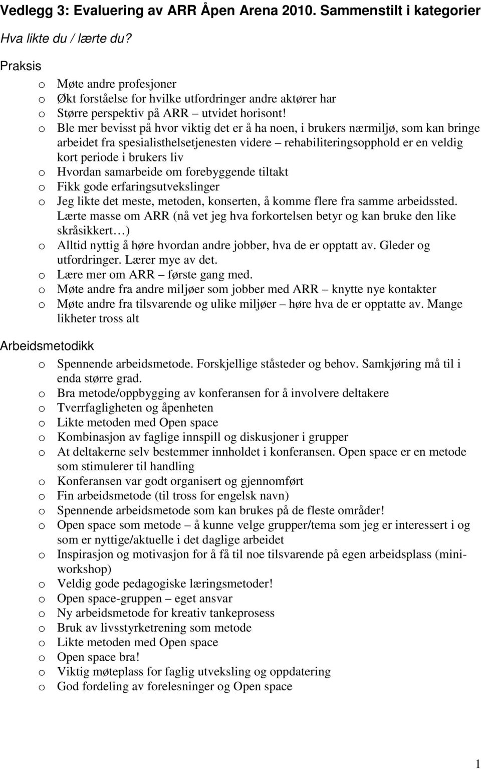 o Ble mer bevisst på hvor viktig det er å ha noen, i brukers nærmiljø, som kan bringe arbeidet fra spesialisthelsetjenesten videre rehabiliteringsopphold er en veldig kort periode i brukers liv o