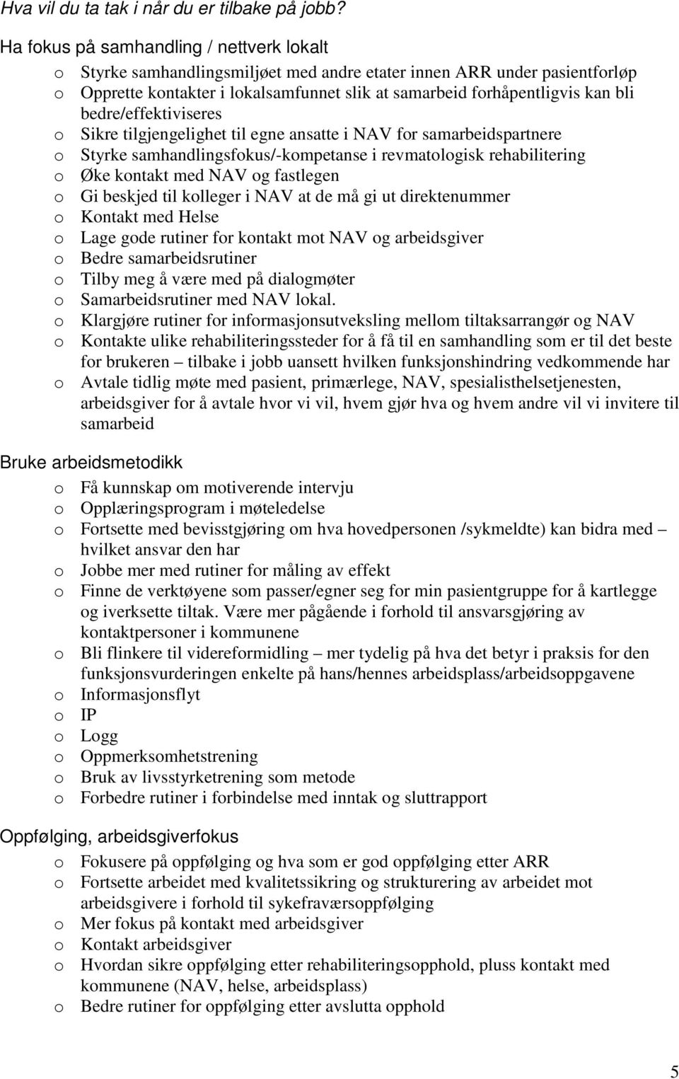 bedre/effektiviseres o Sikre tilgjengelighet til egne ansatte i NAV for samarbeidspartnere o Styrke samhandlingsfokus/-kompetanse i revmatologisk rehabilitering o Øke kontakt med NAV og fastlegen o