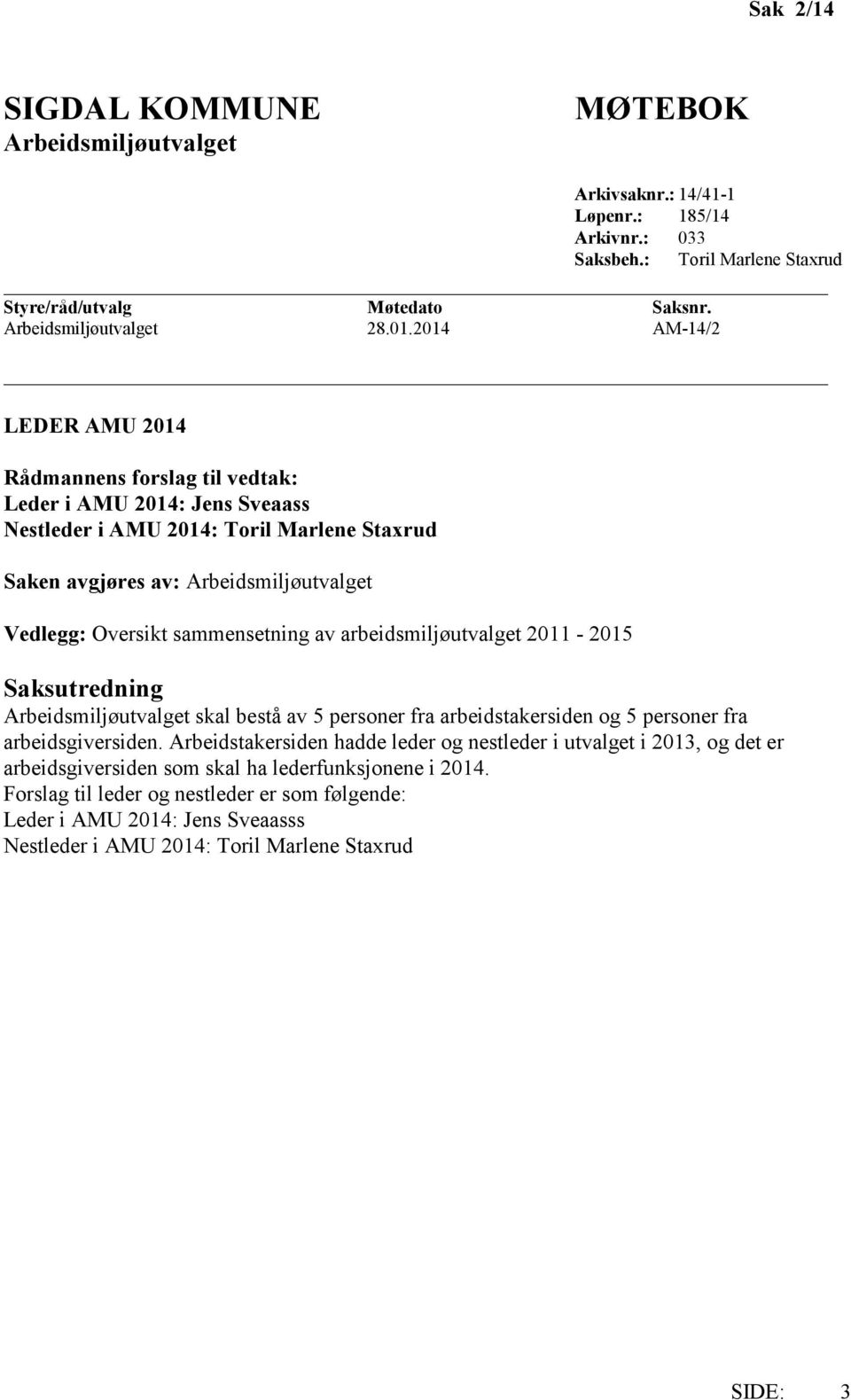 sammensetning av arbeidsmiljøutvalget 2011-2015 Saksutredning skal bestå av 5 personer fra arbeidstakersiden og 5 personer fra arbeidsgiversiden.