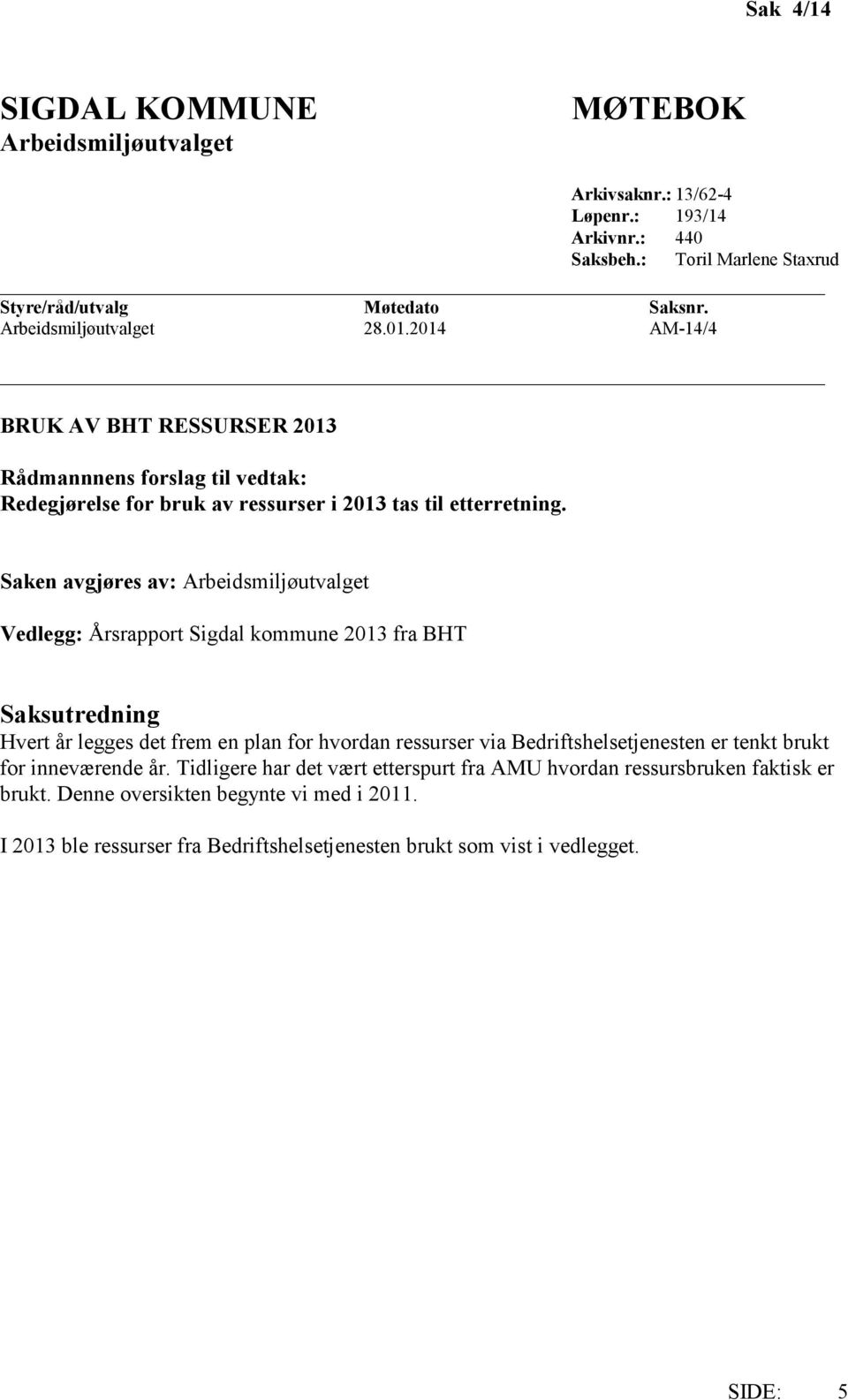Vedlegg: Årsrapport Sigdal kommune 2013 fra BHT Saksutredning Hvert år legges det frem en plan for hvordan ressurser via Bedriftshelsetjenesten er tenkt