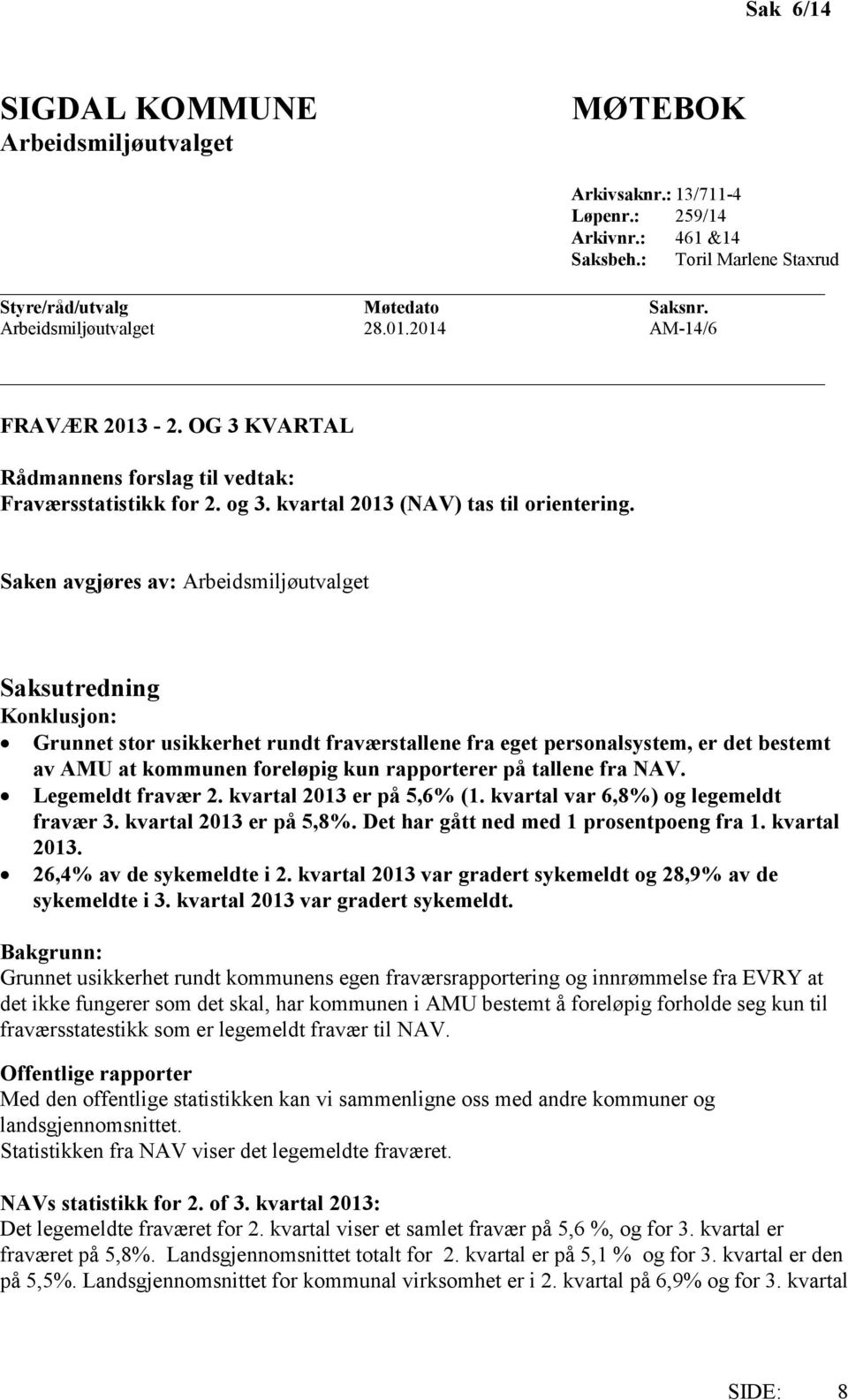 Saksutredning Konklusjon: Grunnet stor usikkerhet rundt fraværstallene fra eget personalsystem, er det bestemt av AMU at kommunen foreløpig kun rapporterer på tallene fra NAV. Legemeldt fravær 2.