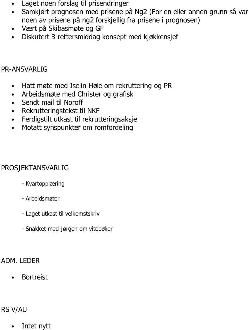 Arbeidsmøte med Christer og grafisk Sendt mail til Noroff Rekrutteringstekst til NKF Ferdigstilt utkast til rekrutteringsaksje Motatt synspunkter om