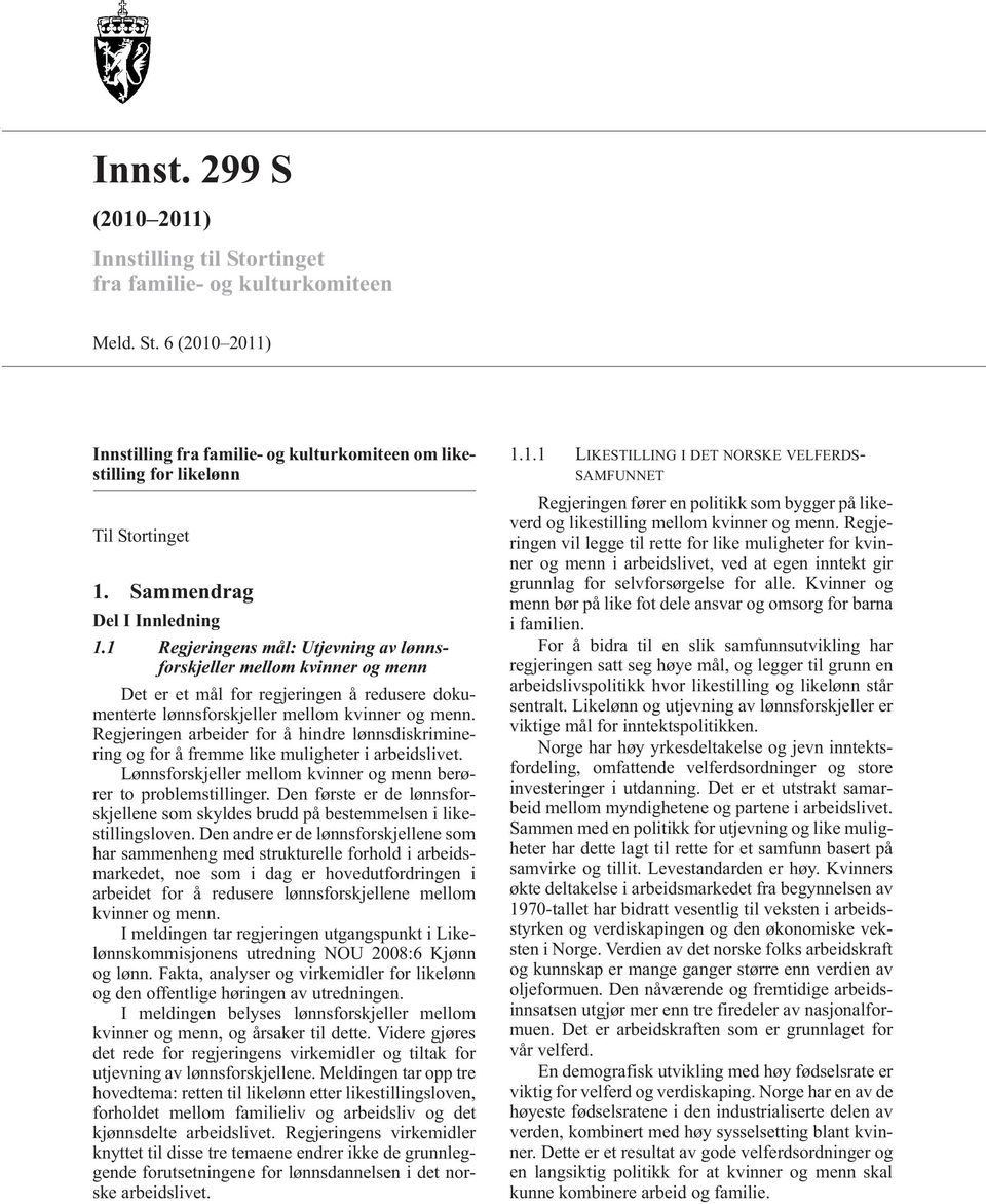 Regjeringen arbeider for å hindre lønnsdiskriminering og for å fremme like muligheter i arbeidslivet. Lønnsforskjeller mellom kvinner og menn berører to problemstillinger.