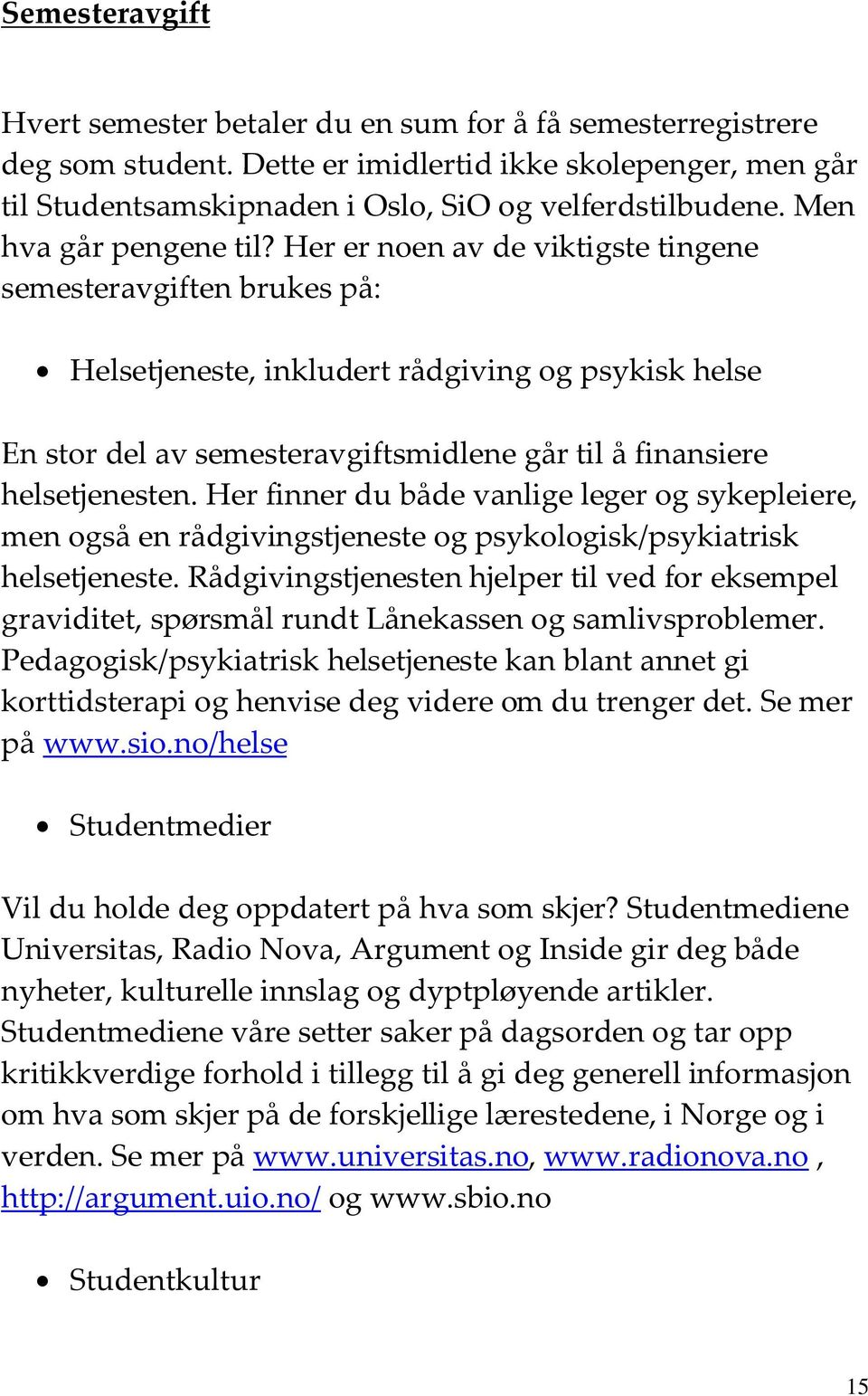 Her er noen av de viktigste tingene semesteravgiften brukes på: Helsetjeneste, inkludert rådgiving og psykisk helse En stor del av semesteravgiftsmidlene går til å finansiere helsetjenesten.