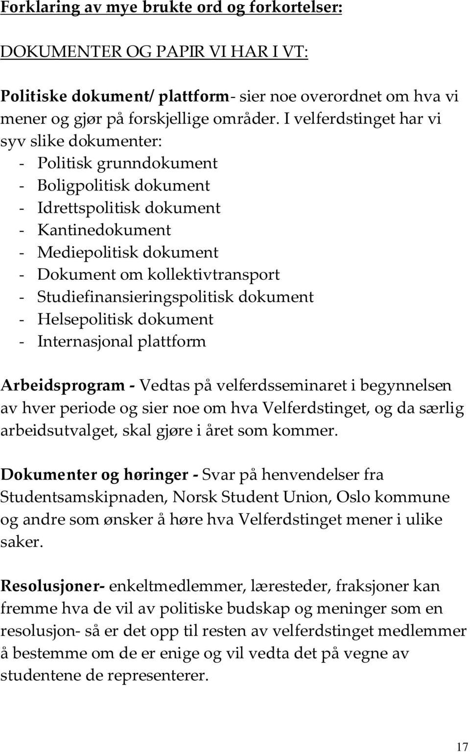 - Studiefinansieringspolitisk dokument - Helsepolitisk dokument - Internasjonal plattform Arbeidsprogram - Vedtas på velferdsseminaret i begynnelsen av hver periode og sier noe om hva Velferdstinget,