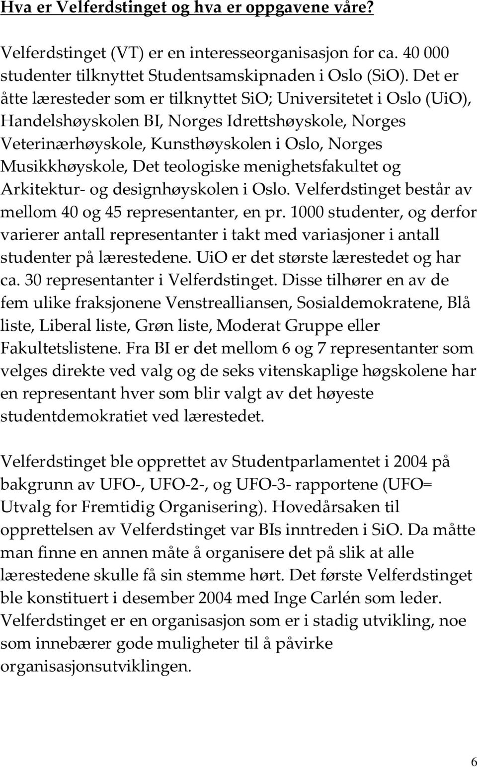 teologiske menighetsfakultet og Arkitektur- og designhøyskolen i Oslo. Velferdstinget består av mellom 40 og 45 representanter, en pr.