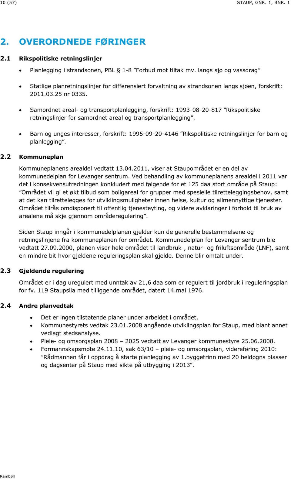 x Samordnet areal- og transportplanlegging, forskrift: 1993-08-20-817 Rikspolitiske retningslinjer for samordnet areal og transportplanlegging.