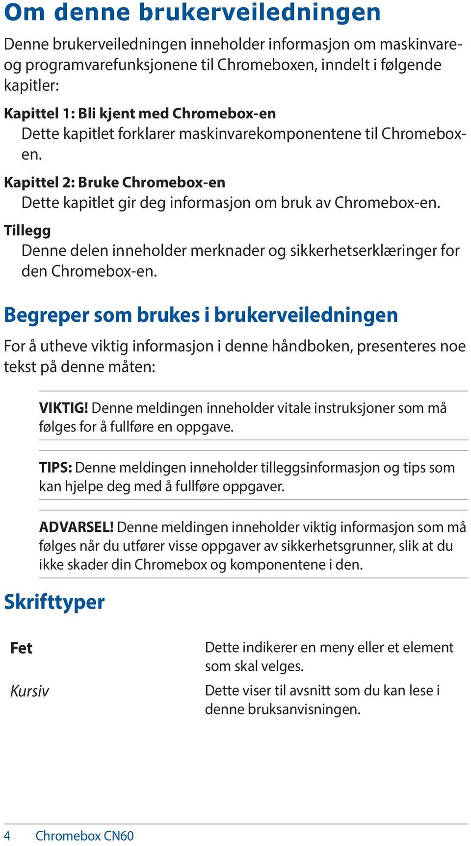 Tillegg Denne delen inneholder merknader og sikkerhetserklæringer for den Chromebox-en.