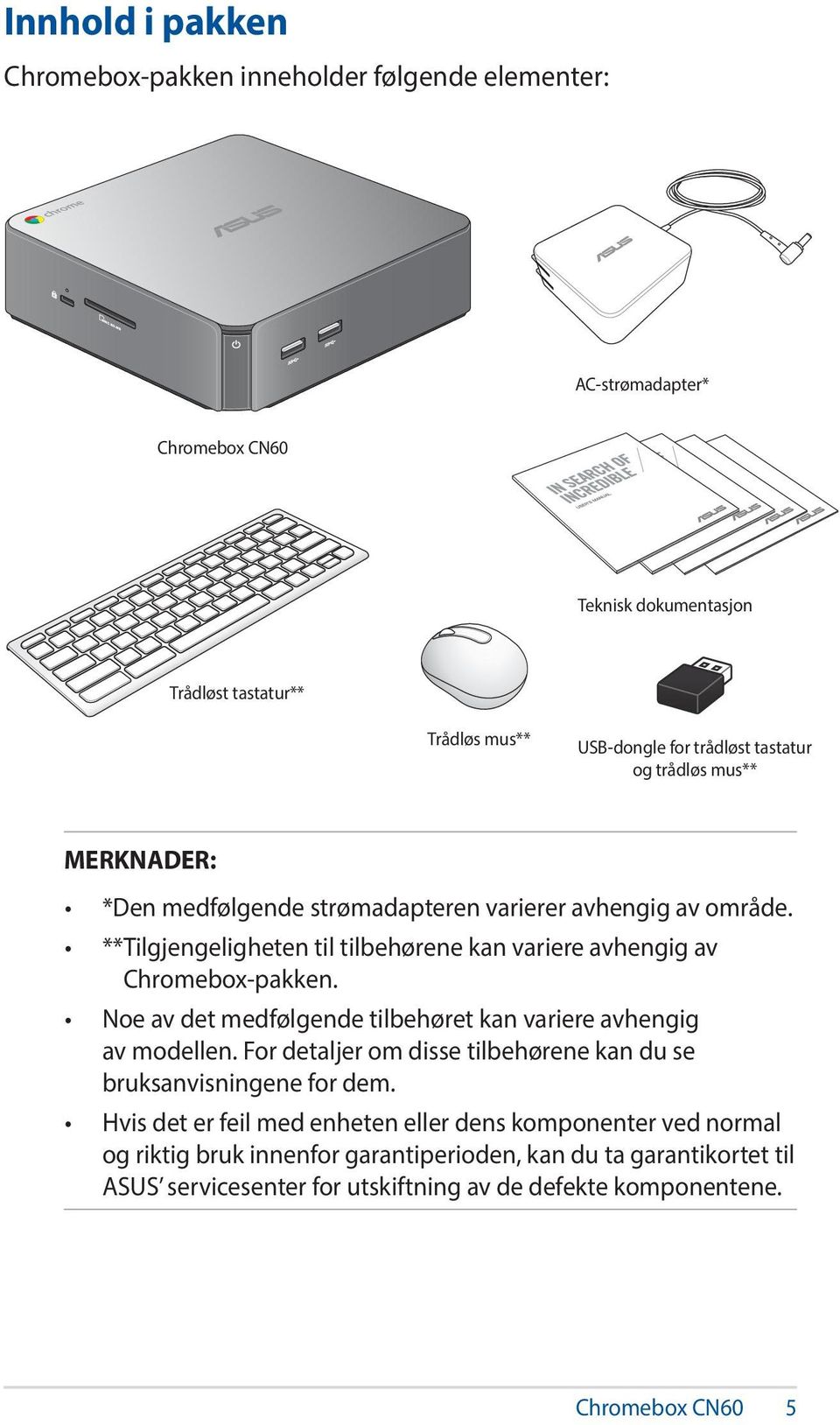 ** Tilgjengeligheten til tilbehørene kan variere avhengig av Chromebox-pakken. Noe av det medfølgende tilbehøret kan variere avhengig av modellen.