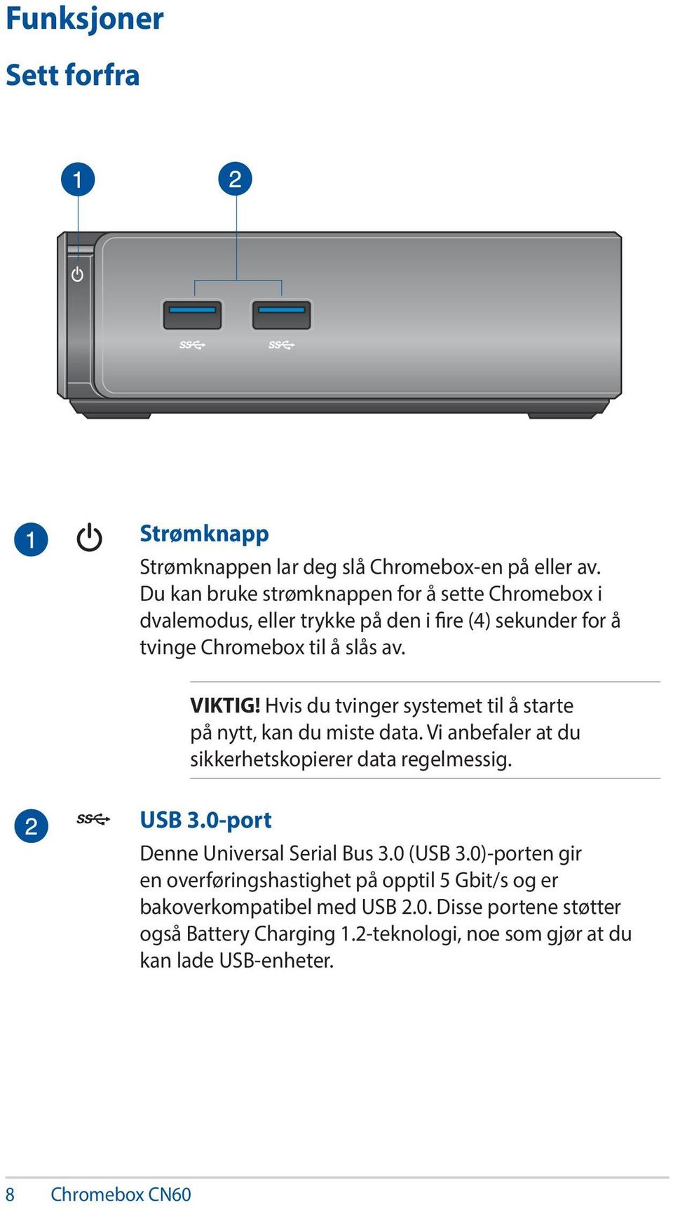 Hvis du tvinger systemet til å starte på nytt, kan du miste data. Vi anbefaler at du sikkerhetskopierer data regelmessig. USB 3.