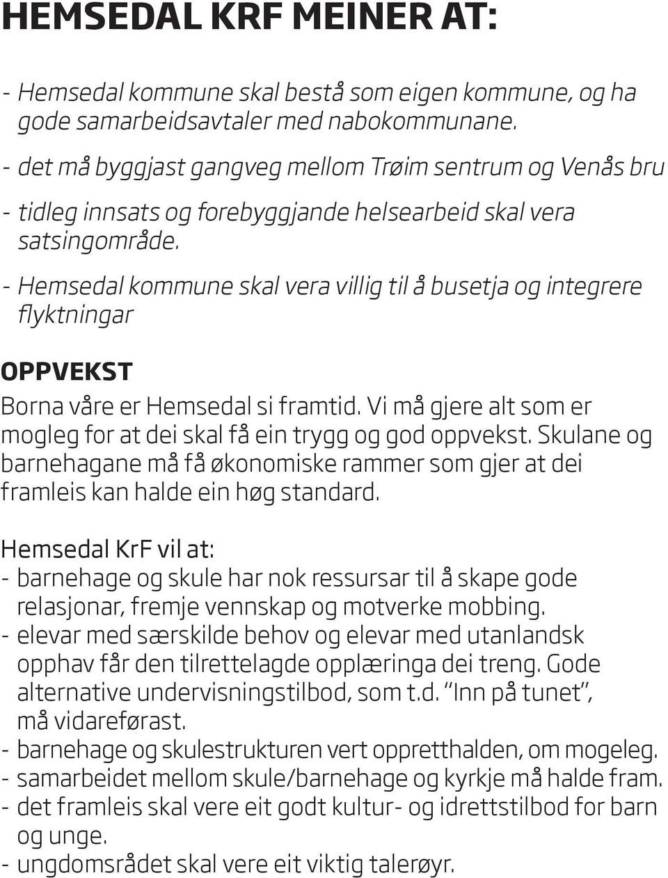 - Hemsedal kommune skal vera villig til å busetja og integrere flyktningar OPPVEKST Borna våre er Hemsedal si framtid. Vi må gjere alt som er mogleg for at dei skal få ein trygg og god oppvekst.