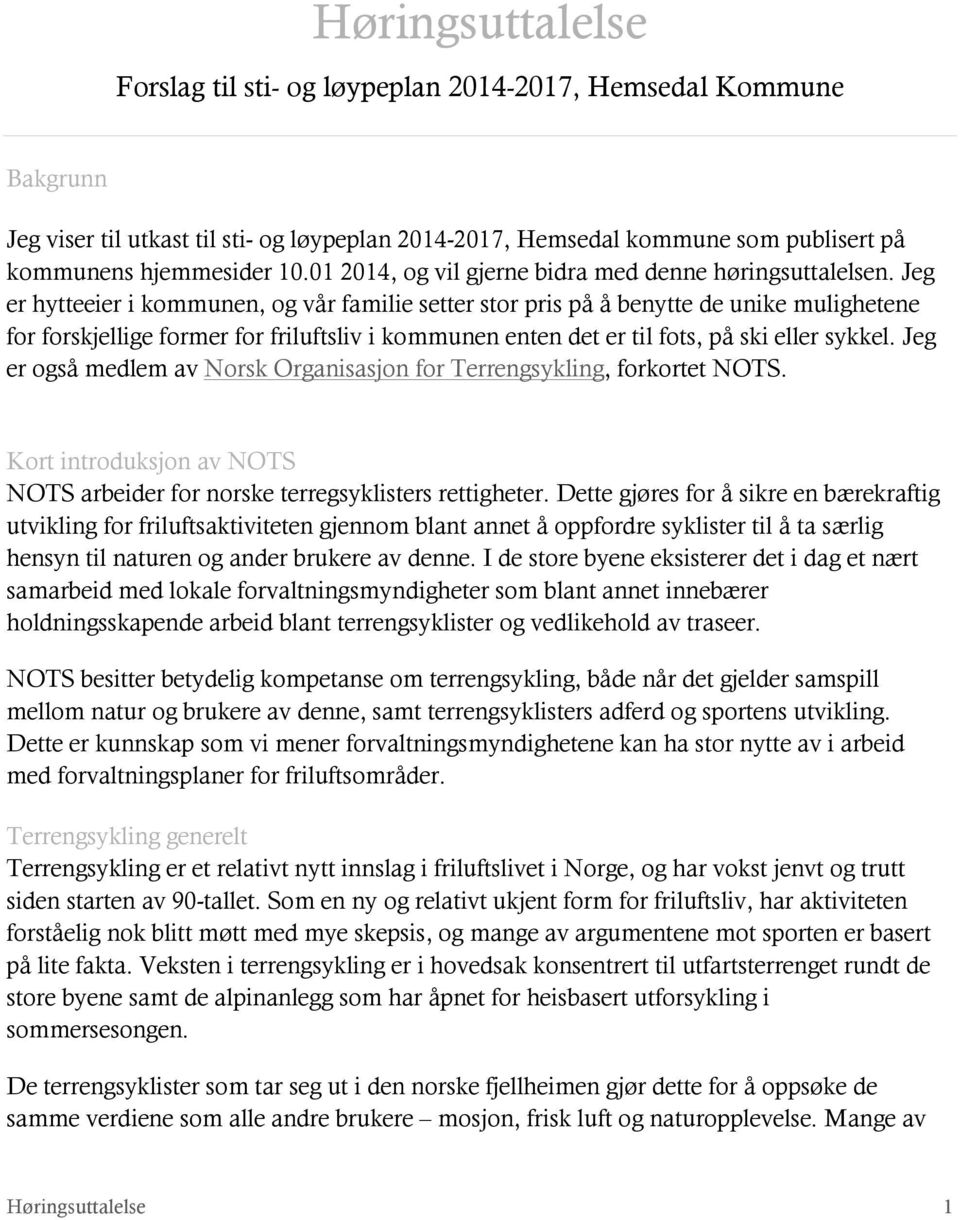 Jeg er hytteeier i kommunen, og vår familie setter stor pris på å benytte de unike mulighetene for forskjellige former for friluftsliv i kommunen enten det er til fots, på ski eller sykkel.