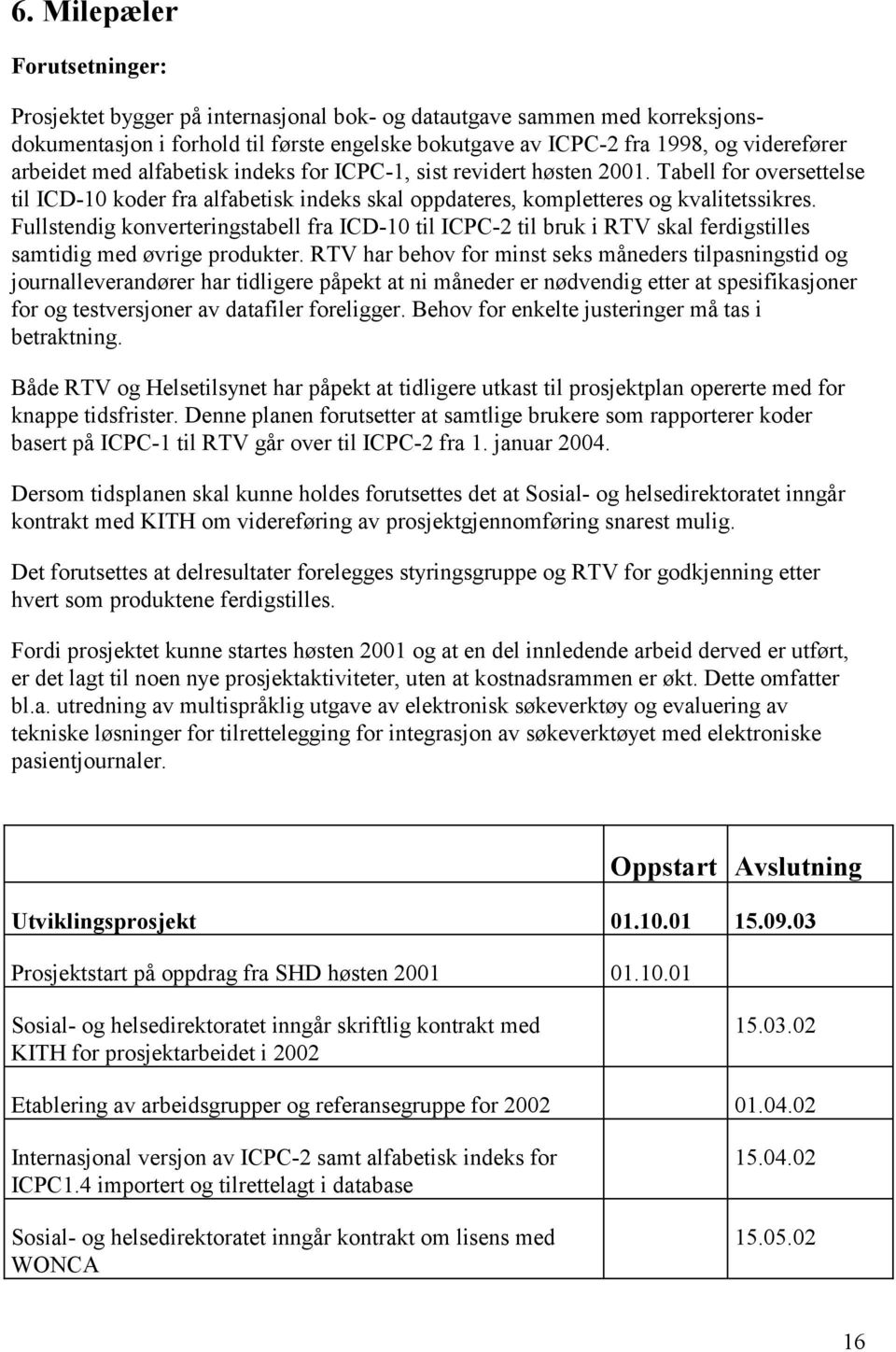 Fullstendig konverteringstabell fra ICD-10 til ICPC-2 til bruk i RTV skal ferdigstilles samtidig med øvrige produkter.