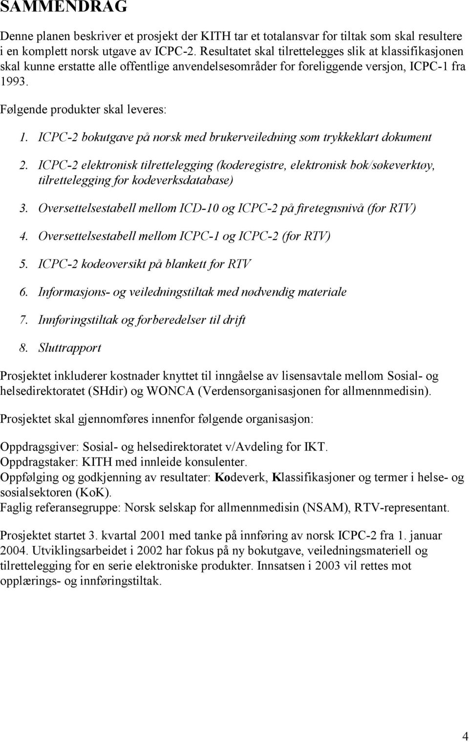 ICPC-2 bokutgave på norsk med brukerveiledning som trykkeklart dokument 2. ICPC-2 elektronisk tilrettelegging (koderegistre, elektronisk bok/søkeverktøy, tilrettelegging for kodeverksdatabase) 3.