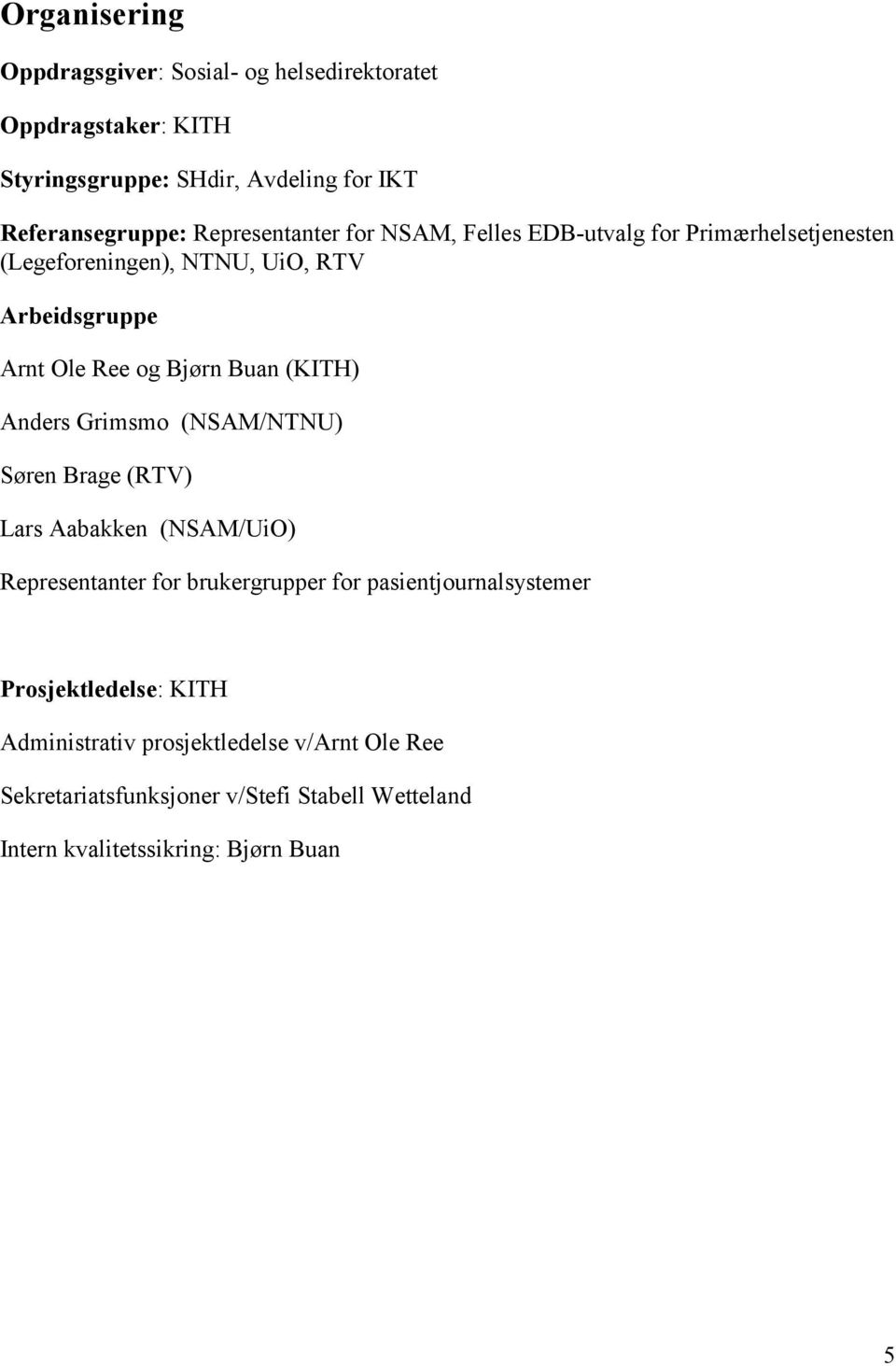 (KITH) Anders Grimsmo (NSAM/NTNU) Søren Brage (RTV) Lars Aabakken (NSAM/UiO) Representanter for brukergrupper for pasientjournalsystemer