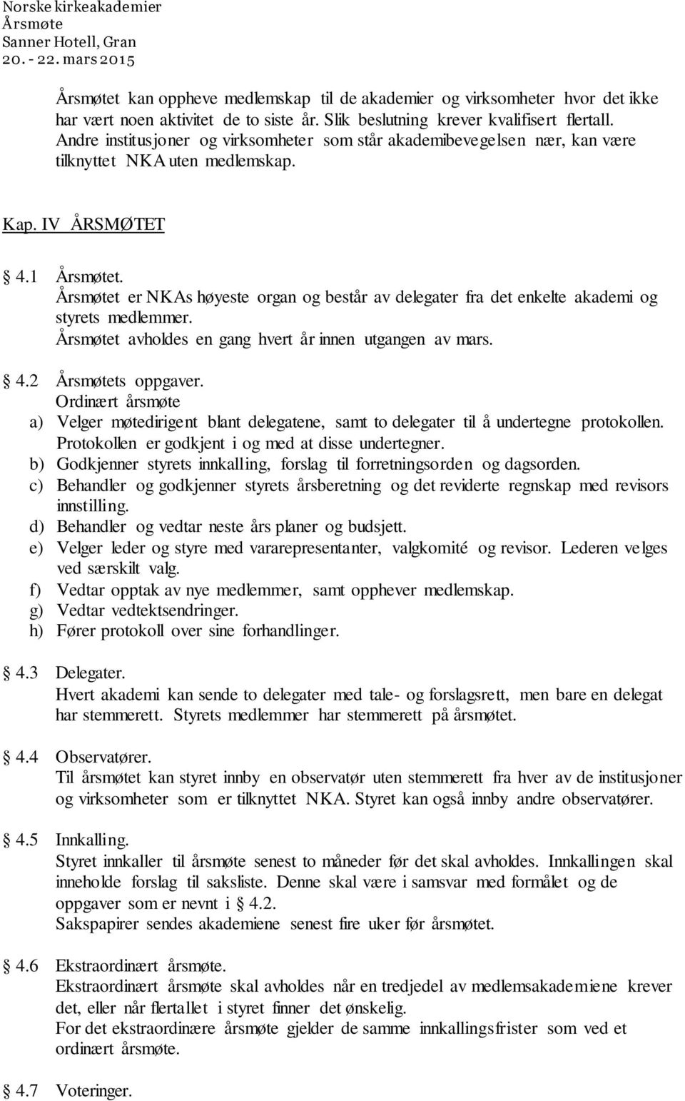 t er NKAs høyeste organ og består av delegater fra det enkelte akademi og styrets medlemmer. t avholdes en gang hvert år innen utgangen av mars. 4.2 ts oppgaver.