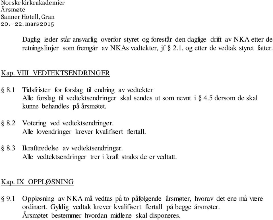 Alle lovendringer krever kvalifisert flertall. 8.3 Ikrafttredelse av vedtektsendringer. Alle vedtektsendringer trer i kraft straks de er vedtatt. Kap. IX OPPLØSNING 9.