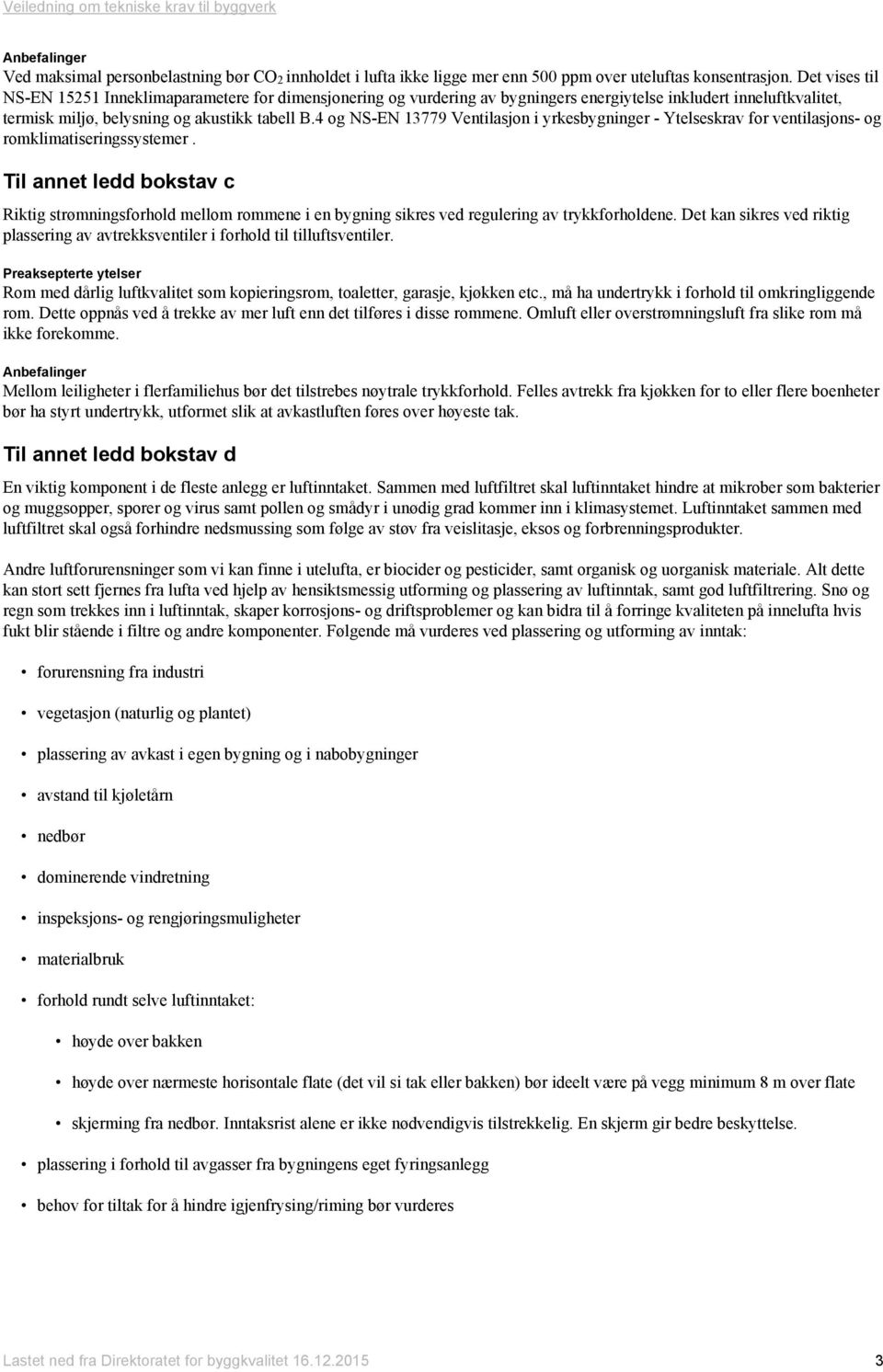 4 og NS-EN 13779 Ventilasjon i yrkesbygninger - Ytelseskrav for ventilasjons- og romklimatiseringssystemer.