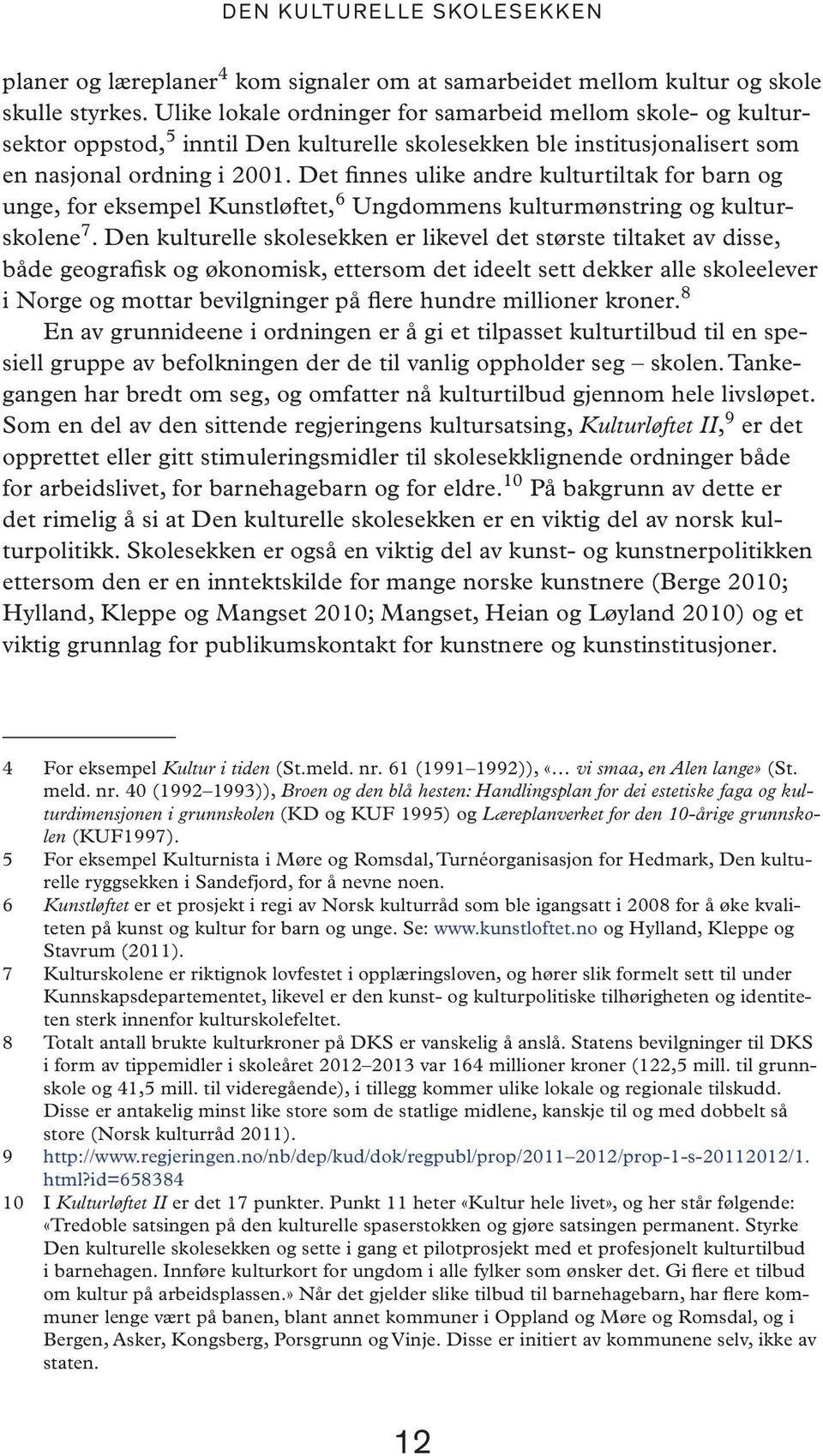 Det fin nes uli ke and re kul tur til tak for barn og unge, for eks em pel Kunstløftet, 6 Ung dom mens kul tur mønst ring og kul tursko le ne 7.