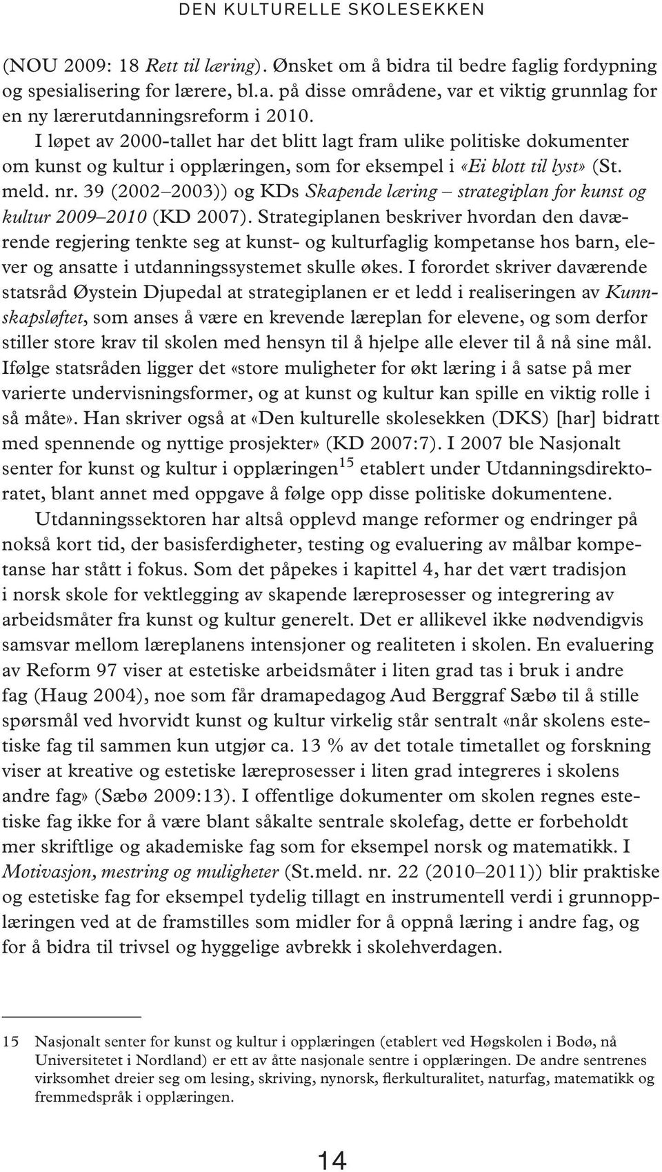 39 (2002 2003)) og KDs Ska pen de læ ring stra te gi plan for kunst og kul tur 2009 2010 (KD 2007).