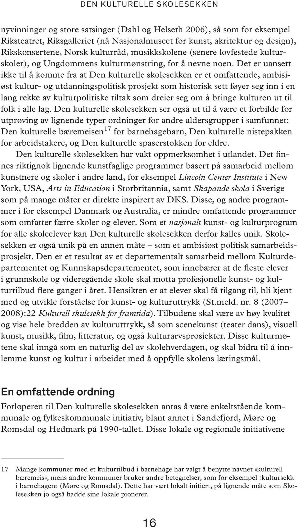 Det er uan sett ikke til å kom me fra at Den kul tu rel le sko le sek ken er et om fat ten de, am bi siøst kul tur- og ut dan nings po li tisk pro sjekt som his to risk sett føy er seg inn i en lang