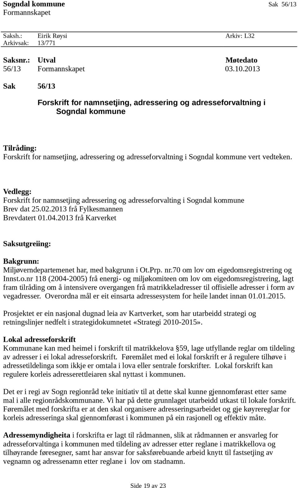 Vedlegg: Forskrift for namnsetjing adressering og adresseforvalting i Sogndal kommune Brev dat 25.02.2013 frå Fylkesmannen Brevdatert 01.04.