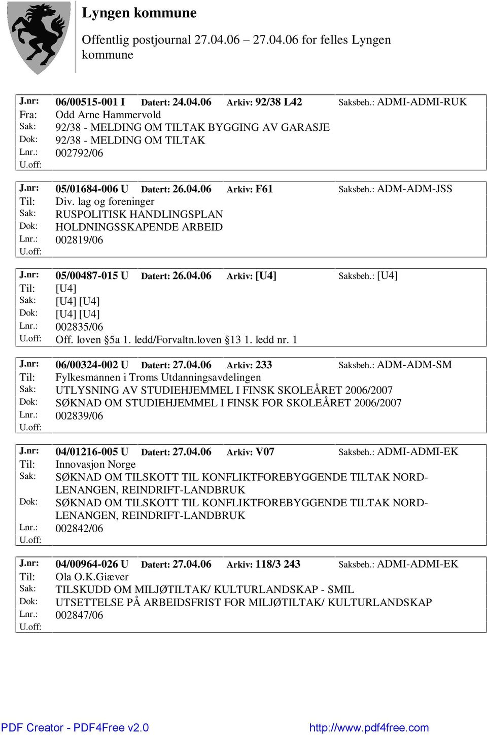 nr: 05/00487-015 U Datert: 26.04.06 Arkiv: [U4] Saksbeh.: [U4] Til: [U4] Sak: [U4] [U4] Dok: [U4] [U4] Lnr.: 002835/06 Off. loven 5a 1. ledd/forvaltn.loven 13 1. ledd nr. 1 J.