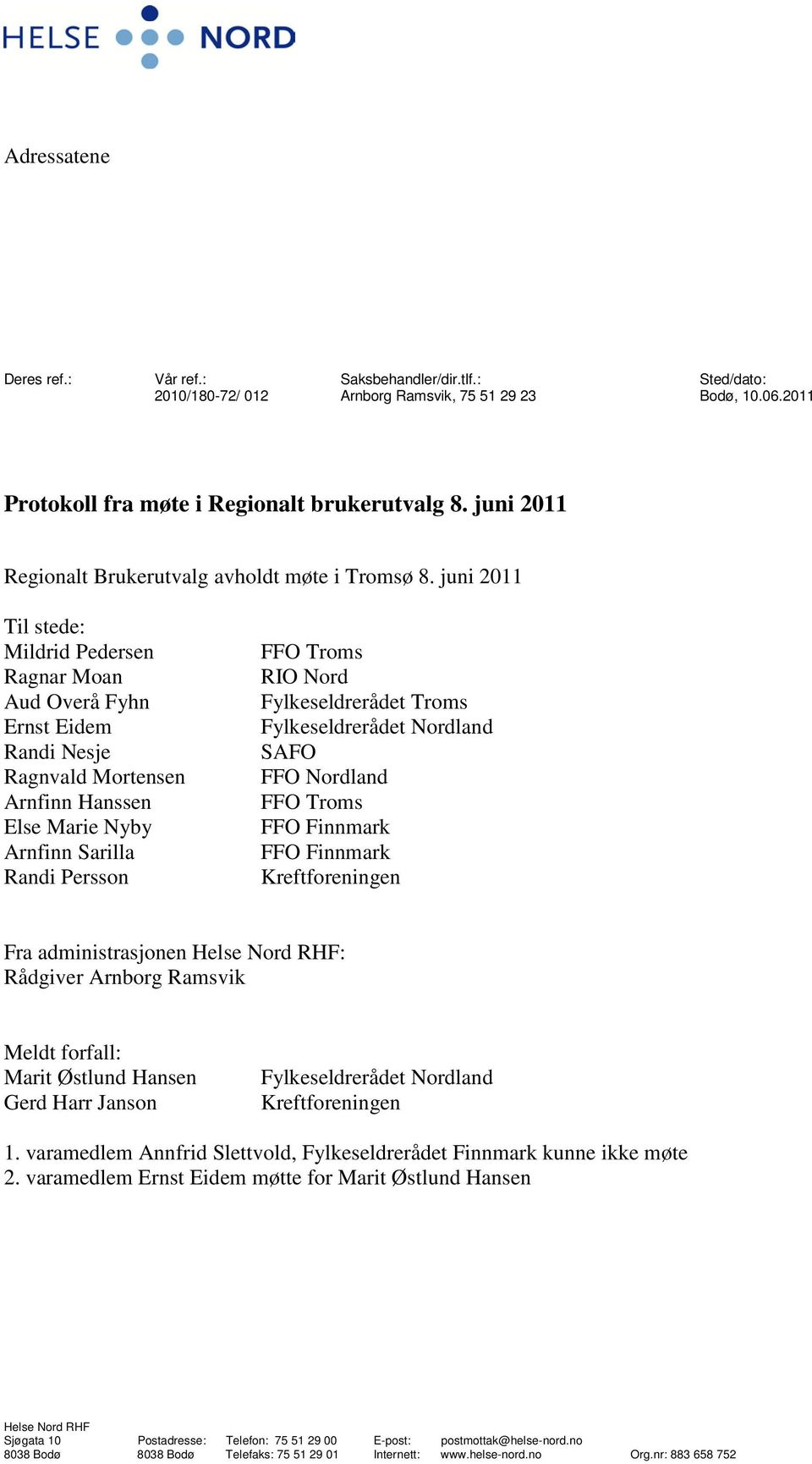 juni 2011 Til stede: Mildrid Pedersen Ragnar Moan Aud Overå Fyhn Ernst Eidem Randi Nesje Ragnvald Mortensen Arnfinn Hanssen Else Marie Nyby Arnfinn Sarilla Randi Persson FFO Troms RIO Nord