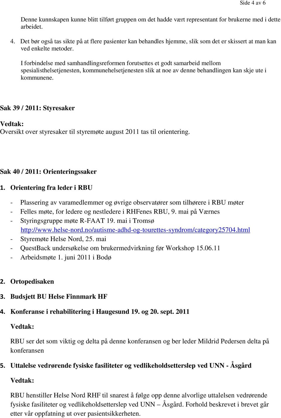 Sak 39 / 2011: Styresaker Oversikt over styresaker til styremøte august 2011 tas til orientering. Sak 40 / 2011: Orienteringssaker 1.