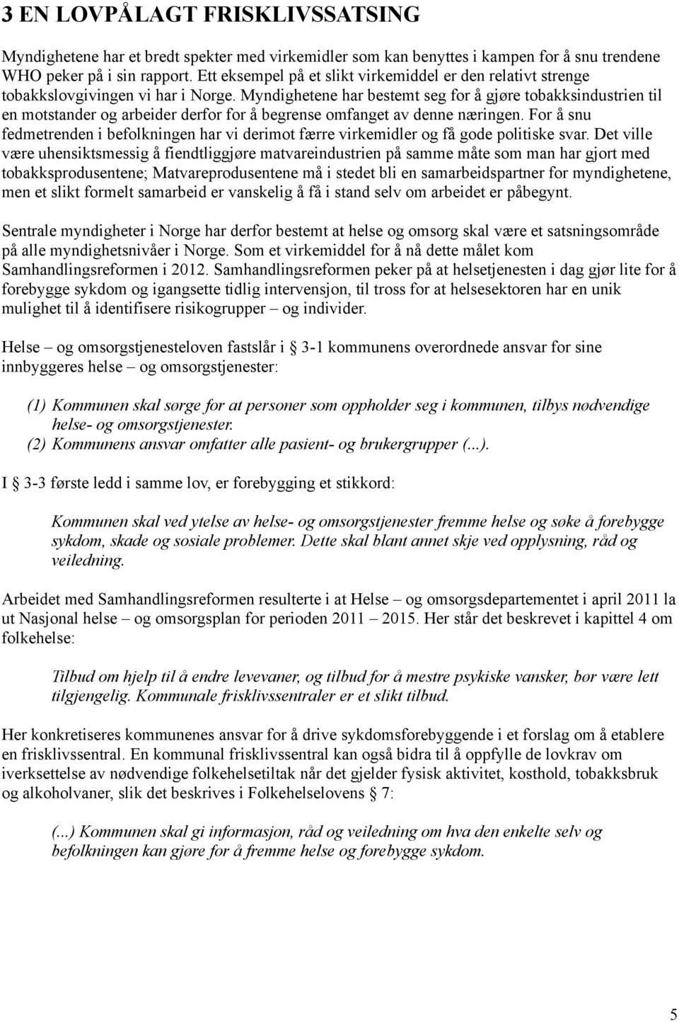 Myndighetene har bestemt seg for å gjøre tobakksindustrien til en motstander og arbeider derfor for å begrense omfanget av denne næringen.