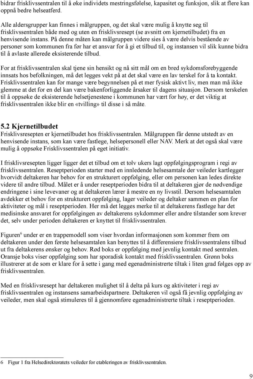 På denne måten kan målgruppen videre sies å være delvis bestående av personer som kommunen fra før har et ansvar for å gi et tilbud til, og instansen vil slik kunne bidra til å avlaste allerede