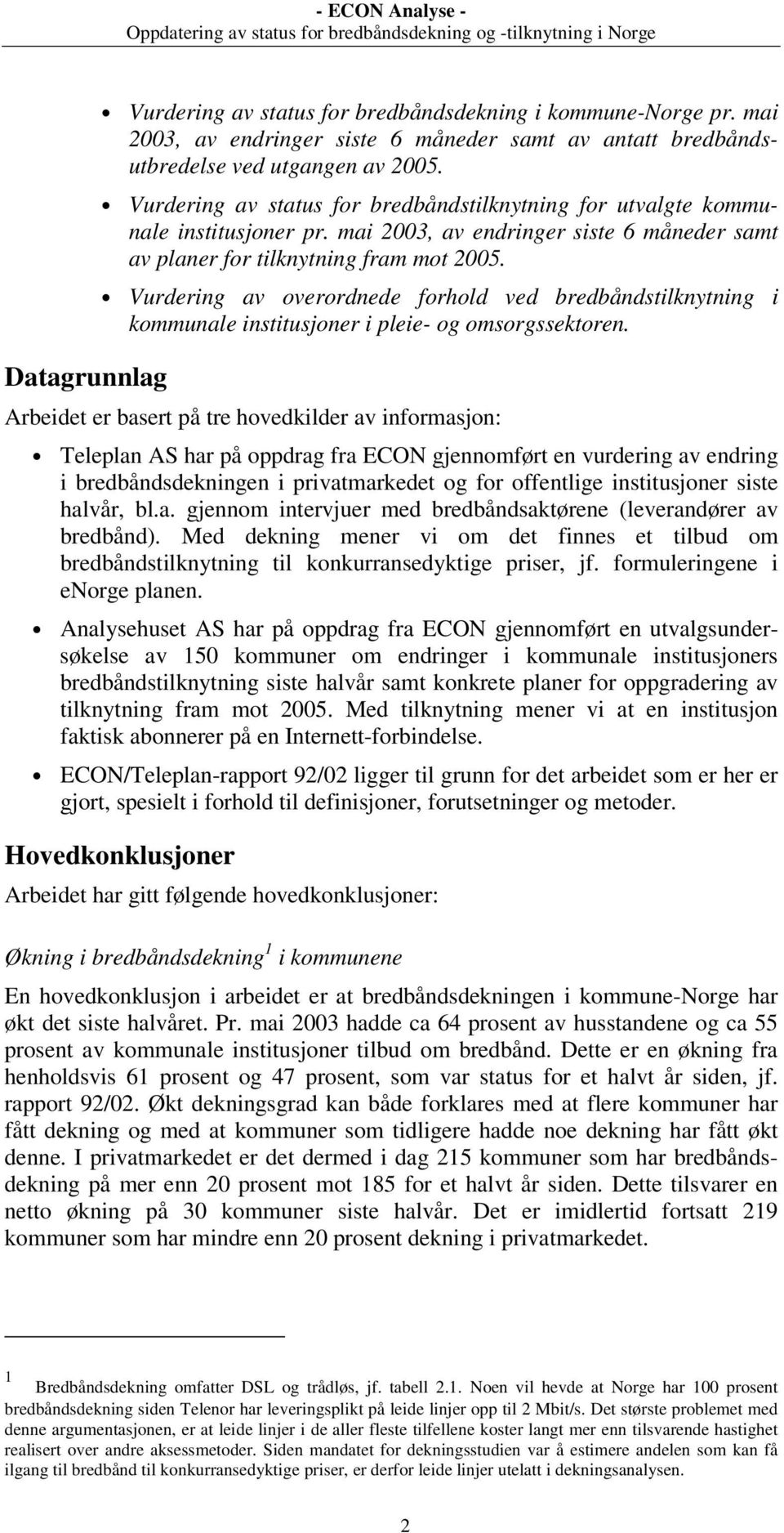 Vurdering av overordnede forhold ved bredbåndstilknytning i kommunale institusjoner i pleie- og omsorgssektoren.