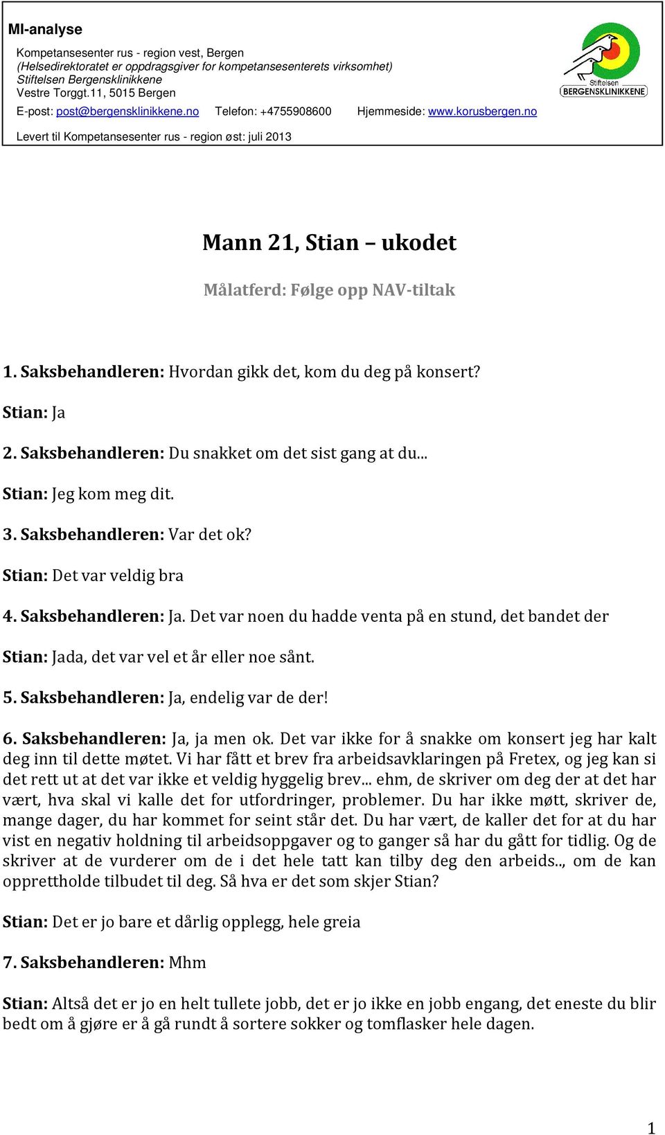 Saksbehandleren: Ja, endelig var de der! 6. Saksbehandleren: Ja, ja men ok. Det var ikke for å snakke om konsert jeg har kalt deg inn til dette møtet.