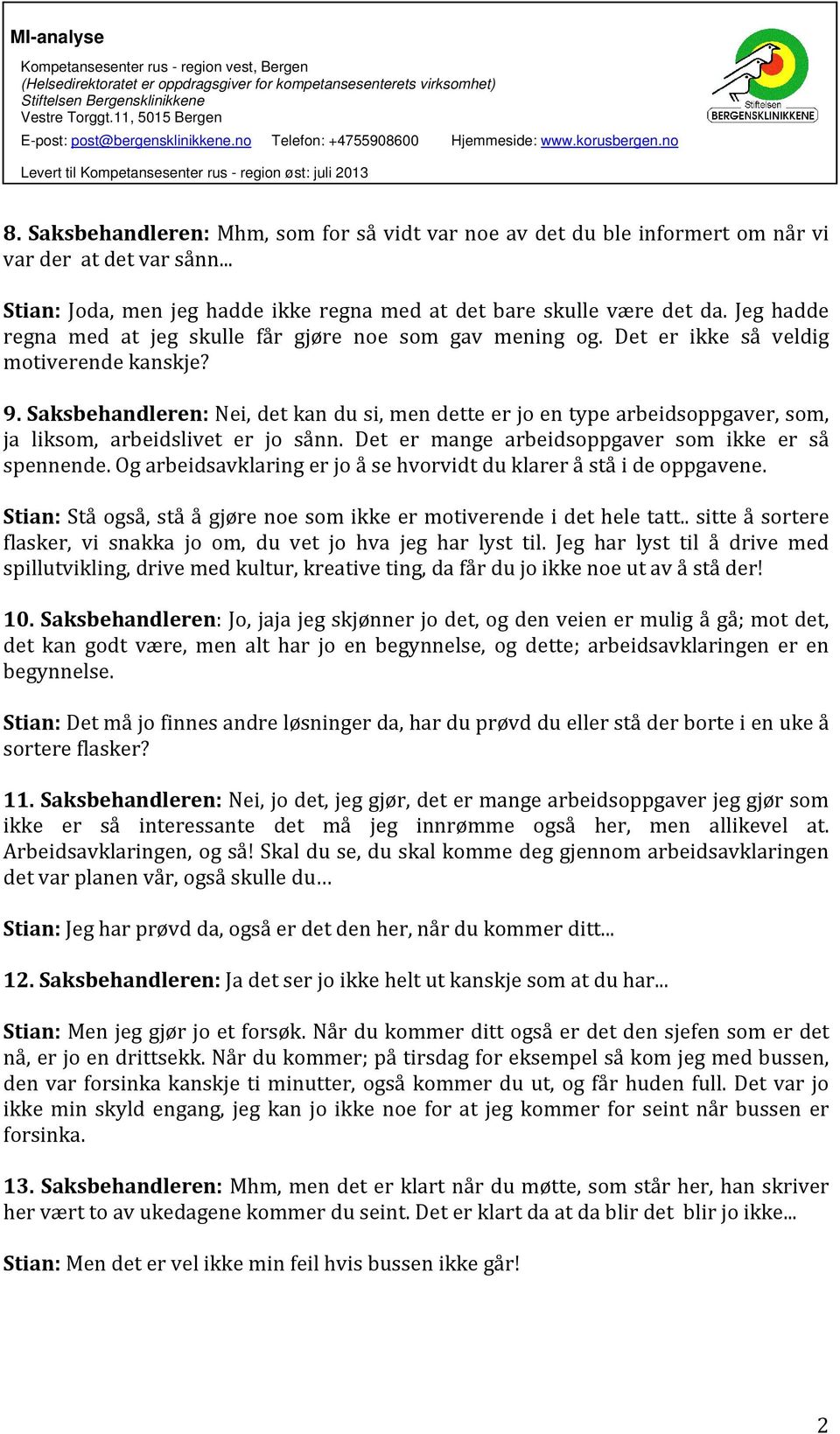 Saksbehandleren: Nei, det kan du si, men dette er jo en type arbeidsoppgaver, som, ja liksom, arbeidslivet er jo sånn. Det er mange arbeidsoppgaver som ikke er så spennende.