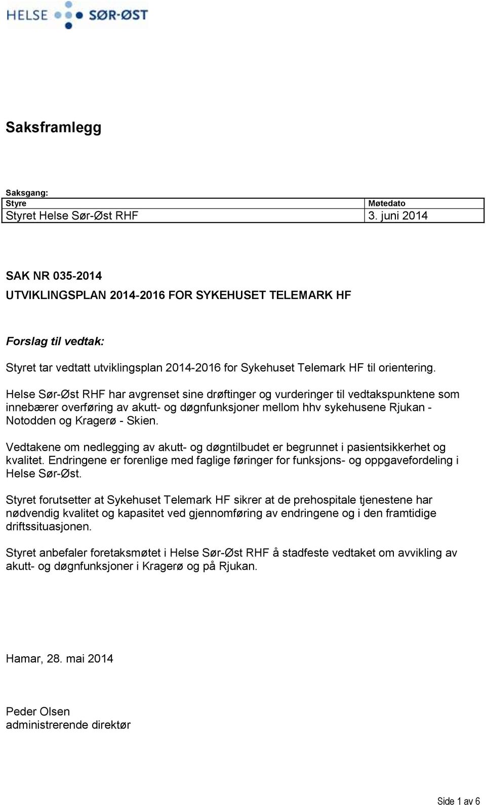 Helse Sør-Øst RHF har avgrenset sine drøftinger og vurderinger til vedtakspunktene som innebærer overføring av akutt- og døgnfunksjoner mellom hhv sykehusene Rjukan - Notodden og Kragerø - Skien.