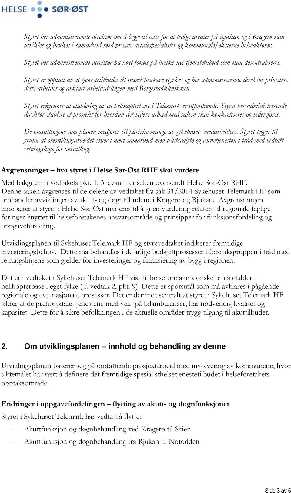 Styret er opptatt av at tjenestetilbudet til rusmisbrukere styrkes og ber administrerende direktør prioritere dette arbeidet og avklare arbeidsdelingen med Borgestadklinikken.