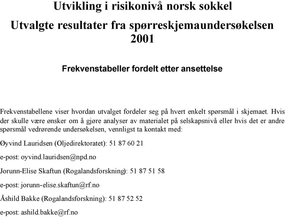 Hvis der skulle være ønsker om å gjøre analyser av materialet på selskapsnivå eller hvis det er andre spørsmål vedrørende undersøkelsen, vennligst ta kontakt