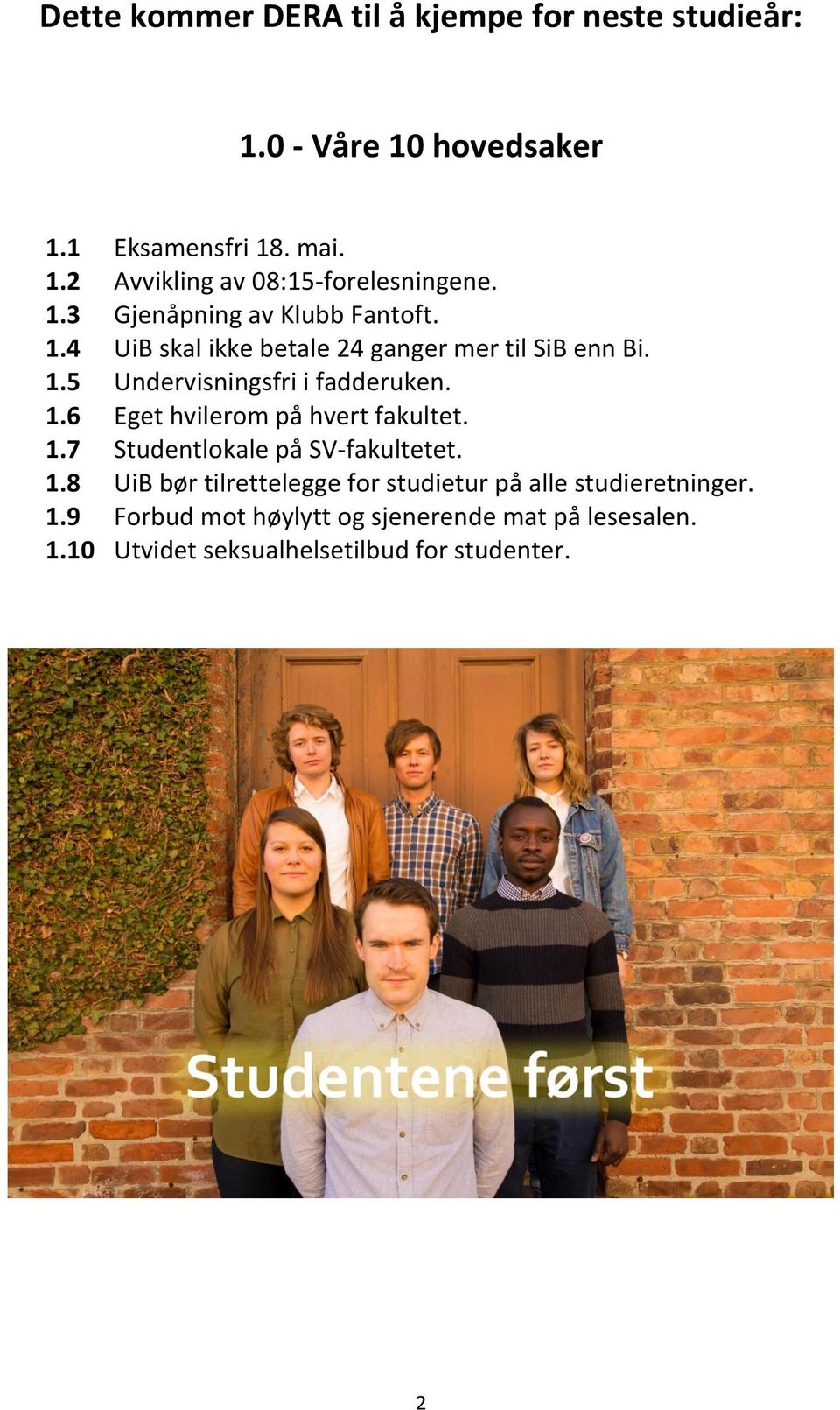 1.7 Studentlokale på SV- fakultetet. 1.8 UiB bør tilrettelegge for studietur på alle studieretninger. 1.9 Forbud mot høylytt og sjenerende mat på lesesalen.