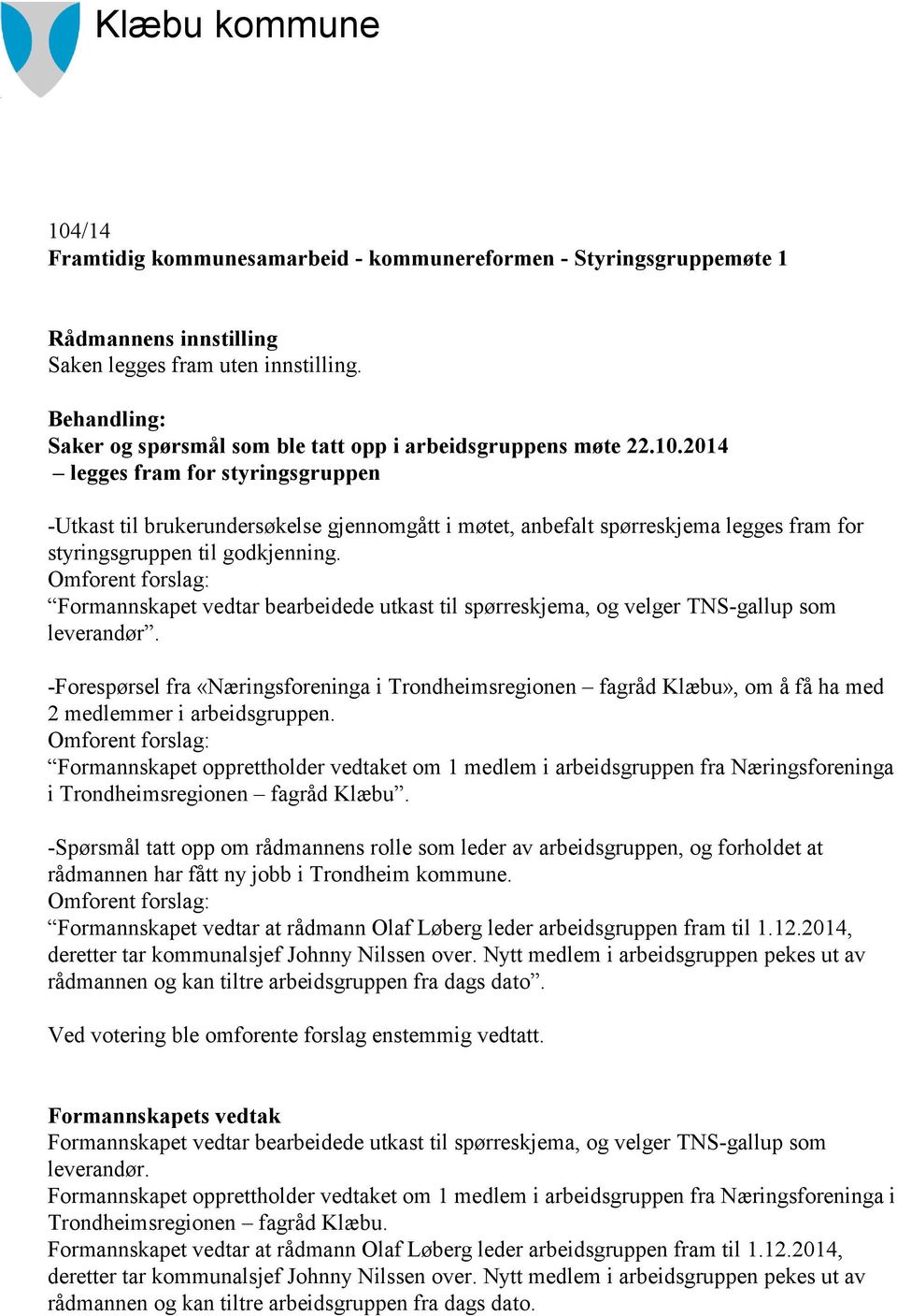 -Forespørsel fra «Næringsforeninga i Trondheimsregionen fagråd Klæbu», om å få ha med 2 medlemmer i arbeidsgruppen.