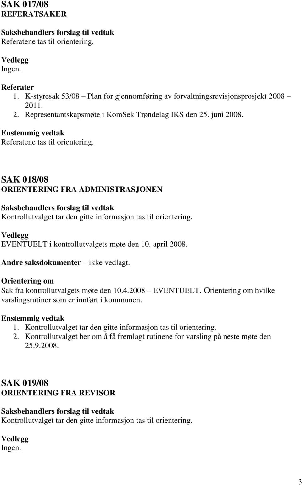 SAK 018/08 ORIENTERING FRA ADMINISTRASJONEN Kontrollutvalget tar den gitte informasjon tas til orientering. EVENTUELT i kontrollutvalgets møte den 10. april 2008. Andre saksdokumenter ikke vedlagt.