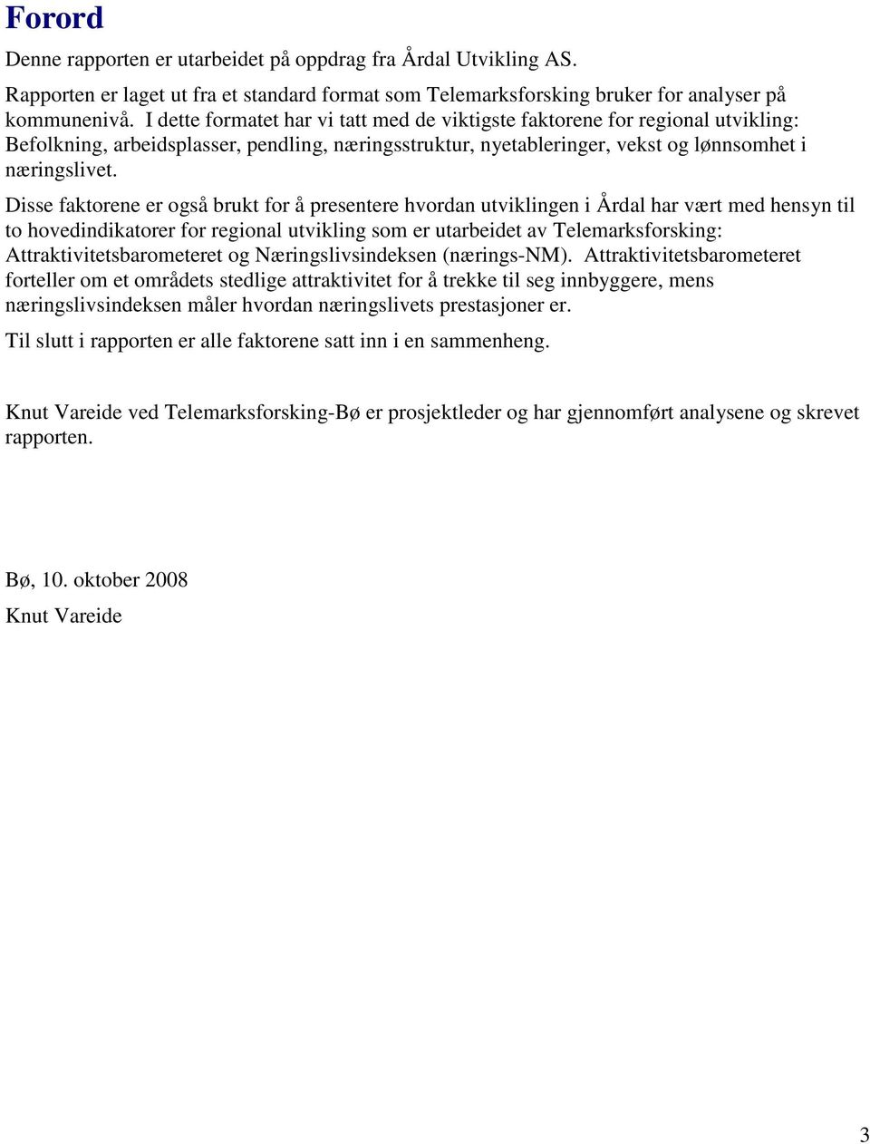 Disse faktorene er også brukt for å presentere hvordan utviklingen i har vært med hensyn til to hovedindikatorer for regional utvikling som er utarbeidet av Telemarksforsking: