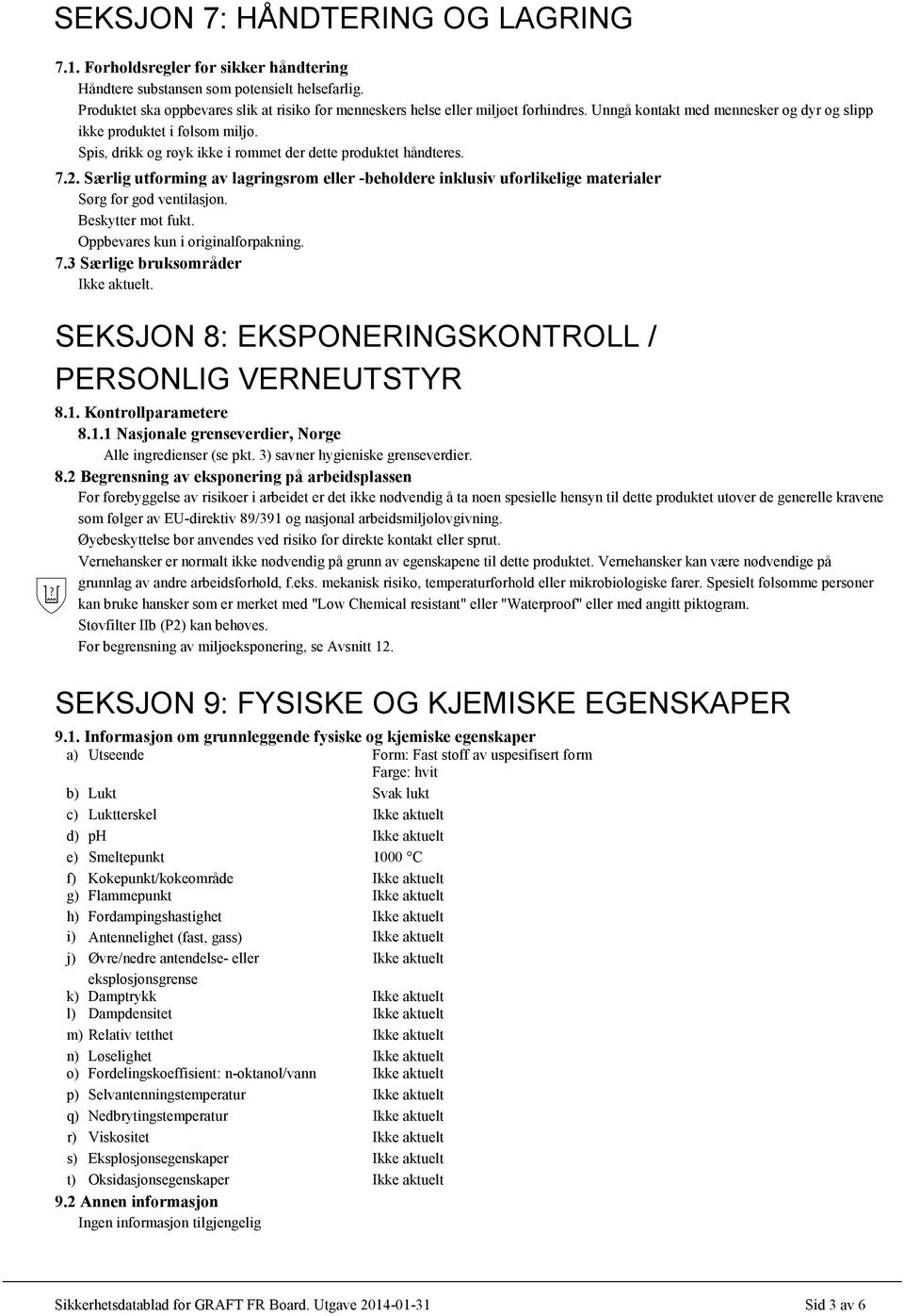 Spis, drikk og røyk ikke i rommet der dette produktet håndteres. 7.2. Særlig utforming av lagringsrom eller -beholdere inklusiv uforlikelige materialer Sørg for god ventilasjon. Beskytter mot fukt.