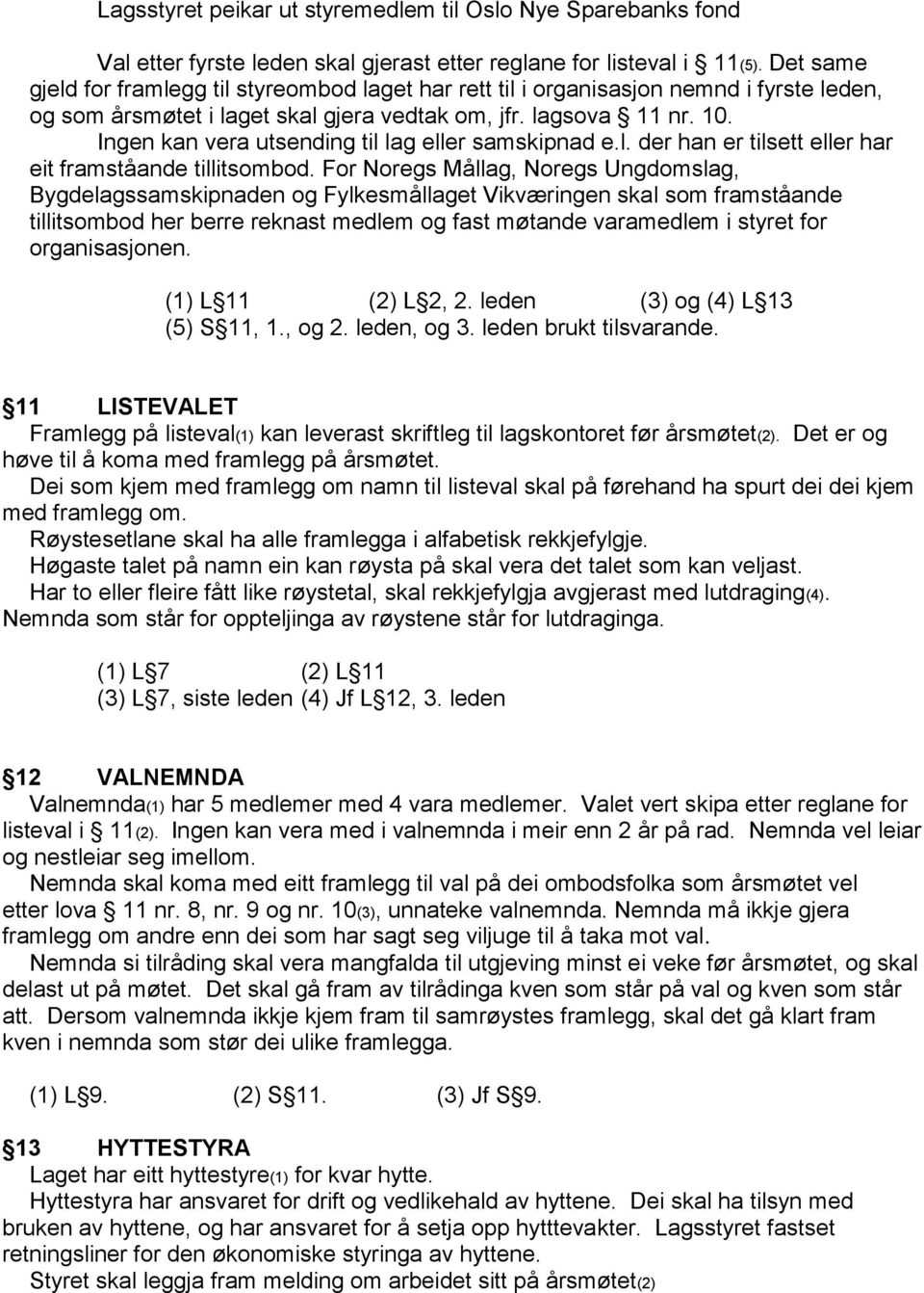 Ingen kan vera utsending til lag eller samskipnad e.l. der han er tilsett eller har eit framståande tillitsombod.